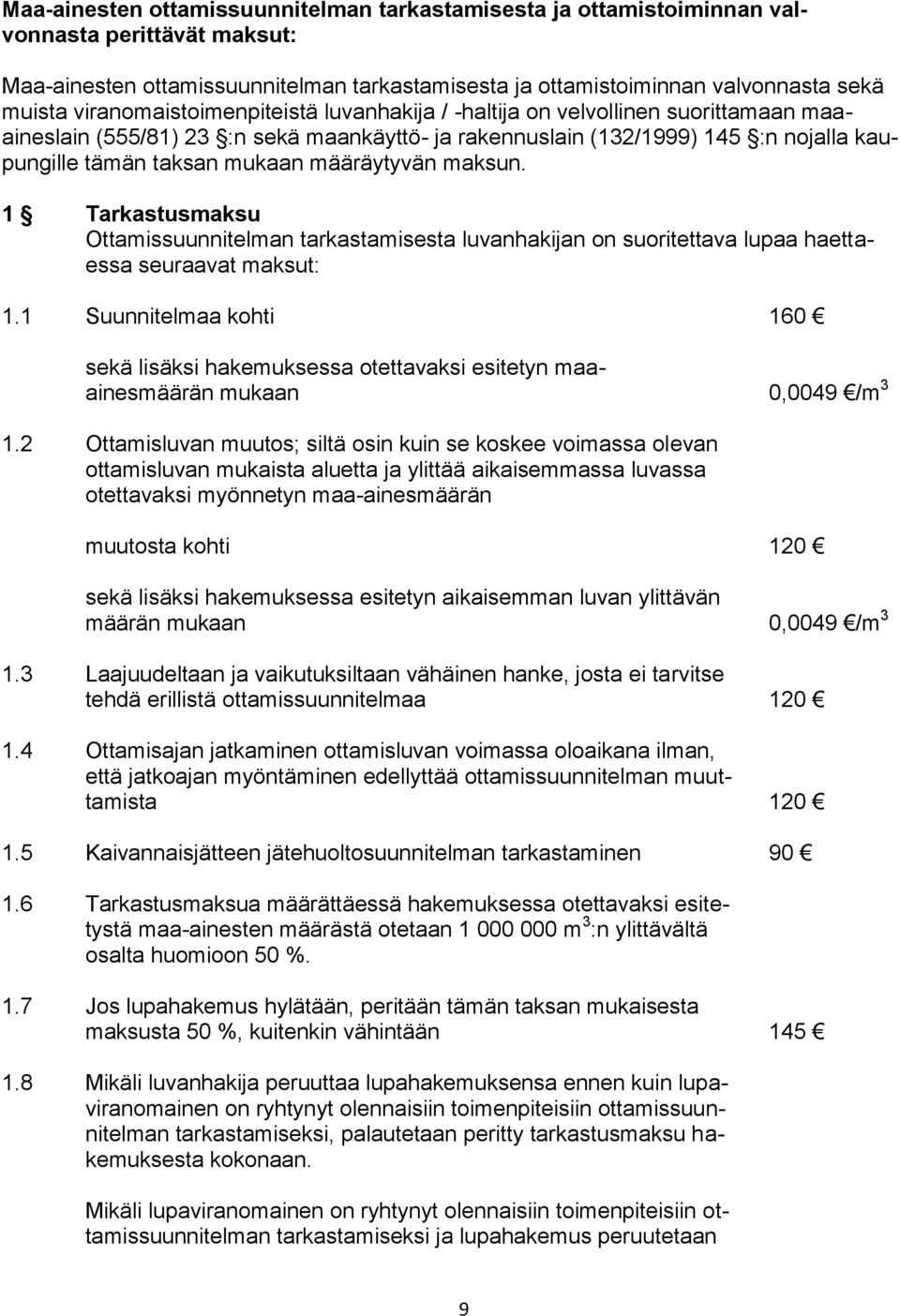 määräytyvän maksun. 1 Tarkastusmaksu Ottamissuunnitelman tarkastamisesta luvanhakijan on suoritettava lupaa haettaessa seuraavat maksut: 1.