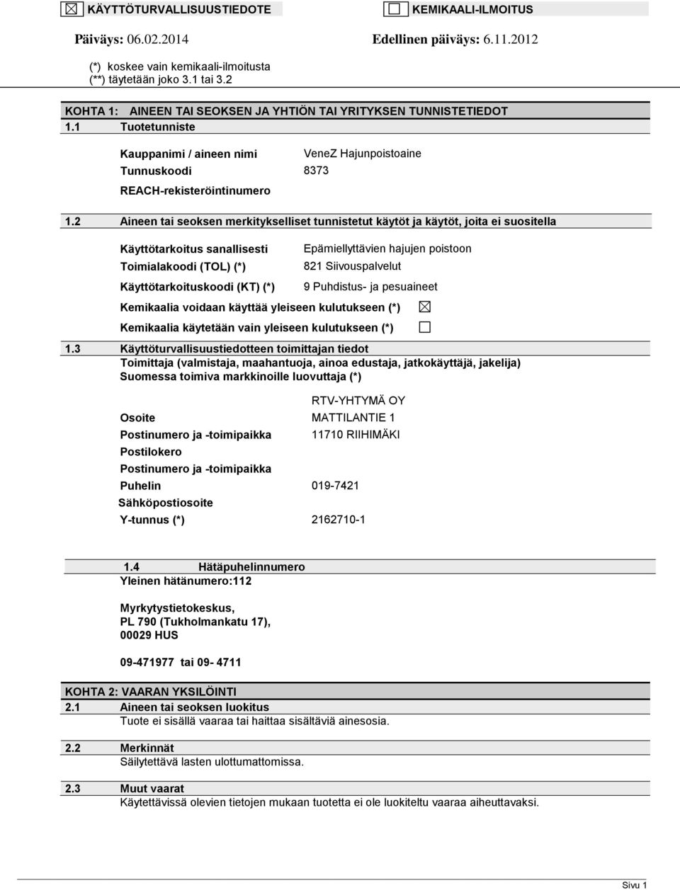 2 Aineen tai seoksen merkitykselliset tunnistetut käytöt ja käytöt, joita ei suositella Käyttötarkoitus sanallisesti Toimialakoodi (TOL) (*) Käyttötarkoituskoodi (KT) (*) Epämiellyttävien hajujen