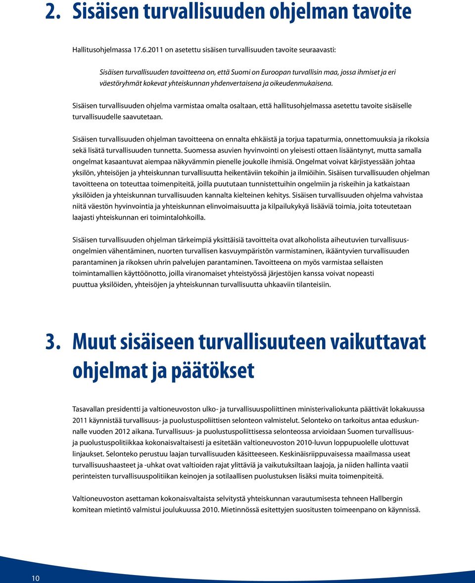 yhdenvertaisena ja oikeudenmukaisena. Sisäisen turvallisuuden ohjelma varmistaa omalta osaltaan, että hallitusohjelmassa asetettu tavoite sisäiselle turvallisuudelle saavutetaan.