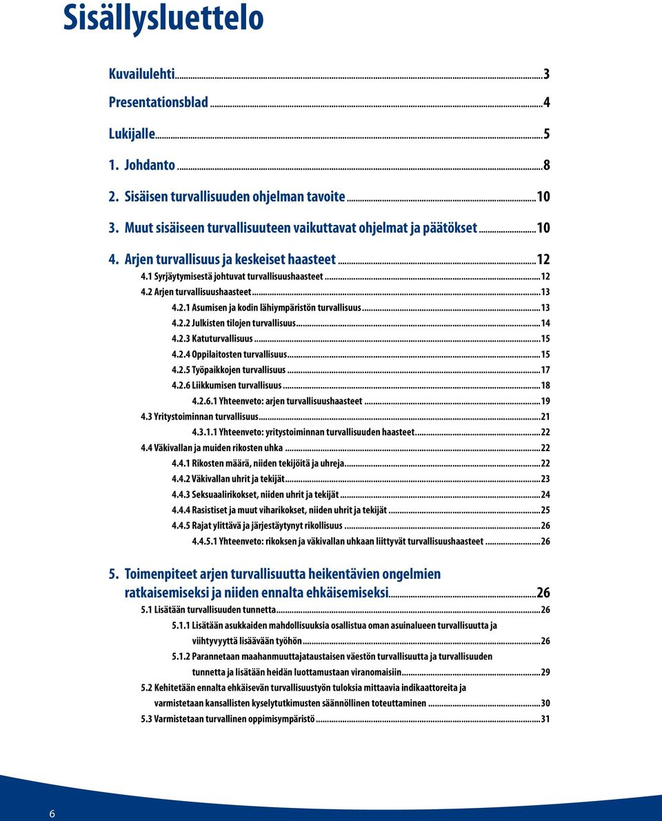 ..13 4.2.1 Asumisen ja kodin lähiympäristön turvallisuus...13 4.2.2 Julkisten tilojen turvallisuus...14 4.2.3 Katuturvallisuus...15 4.2.4 Oppilaitosten turvallisuus...15 4.2.5 Työpaikkojen turvallisuus.