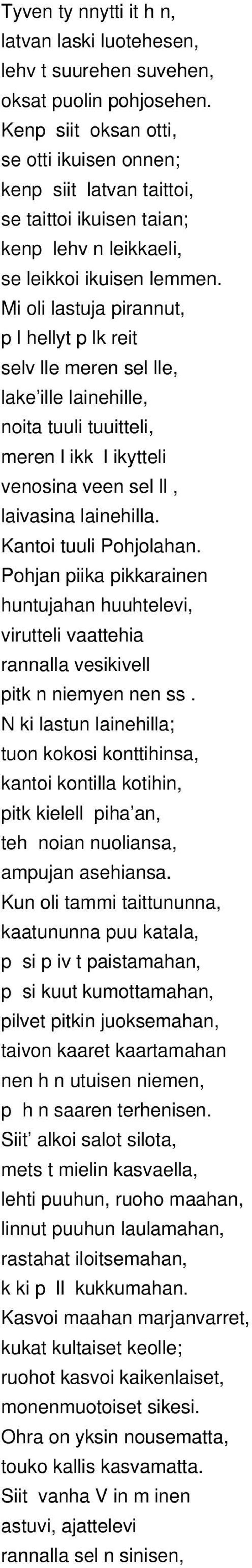 Mi oli lastuja pirannut, p l hellyt p lk reit selv lle meren sel lle, lake ille lainehille, noita tuuli tuuitteli, meren l ikk l ikytteli venosina veen sel ll, laivasina lainehilla.