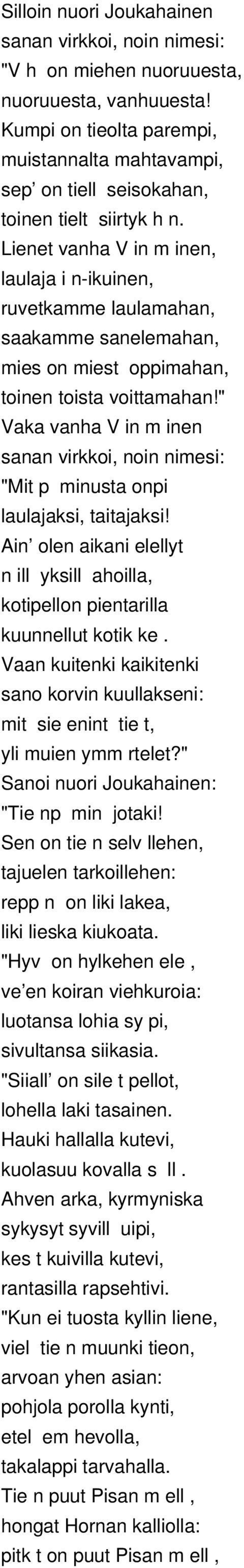 Lienet vanha V in m inen, laulaja i n-ikuinen, ruvetkamme laulamahan, saakamme sanelemahan, mies on miest oppimahan, toinen toista voittamahan!