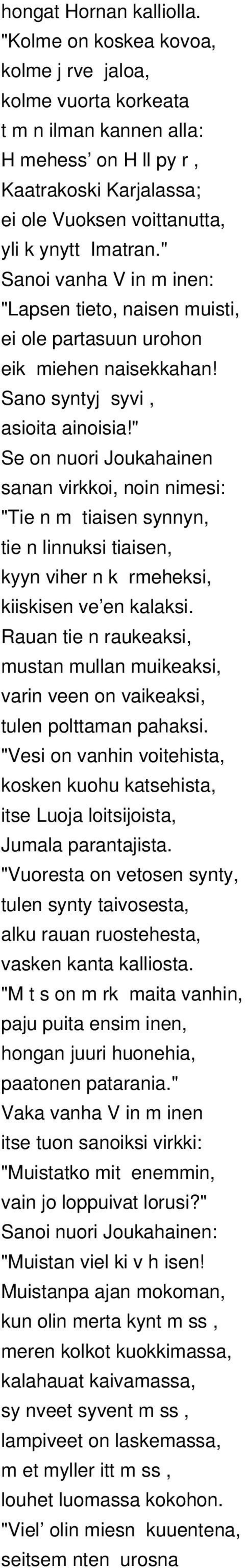 " Sanoi vanha V in m inen: "Lapsen tieto, naisen muisti, ei ole partasuun urohon eik miehen naisekkahan! Sano syntyj syvi, asioita ainoisia!