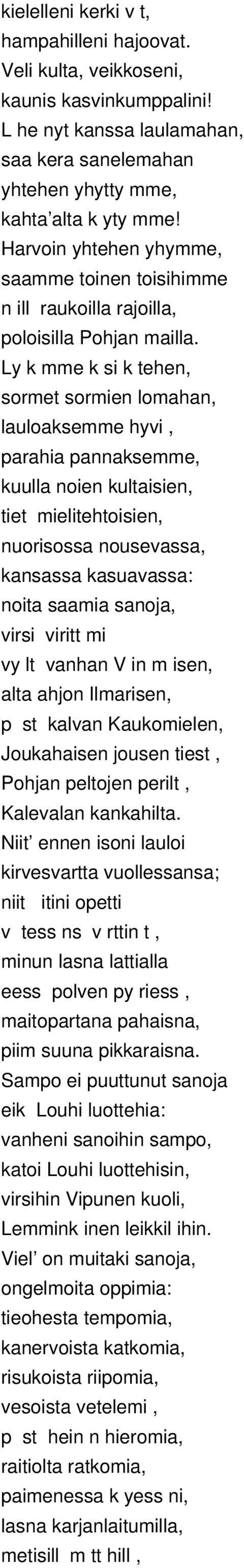 Ly k mme k si k tehen, sormet sormien lomahan, lauloaksemme hyvi, parahia pannaksemme, kuulla noien kultaisien, tiet mielitehtoisien, nuorisossa nousevassa, kansassa kasuavassa: noita saamia sanoja,