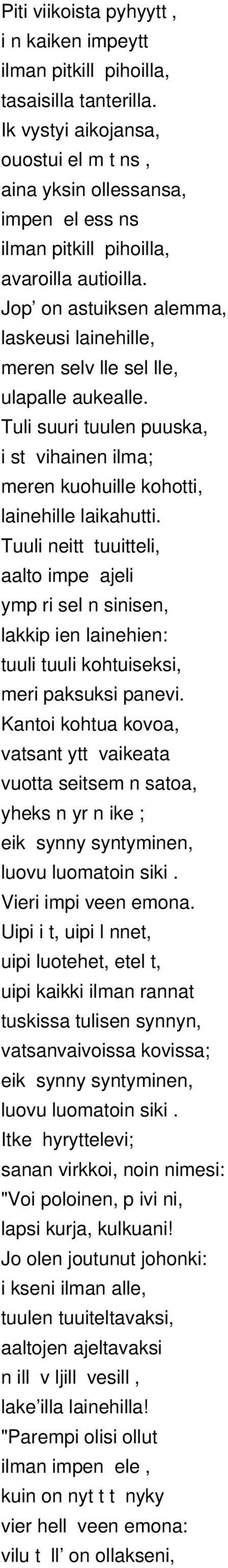 Jop on astuiksen alemma, laskeusi lainehille, meren selv lle sel lle, ulapalle aukealle. Tuli suuri tuulen puuska, i st vihainen ilma; meren kuohuille kohotti, lainehille laikahutti.