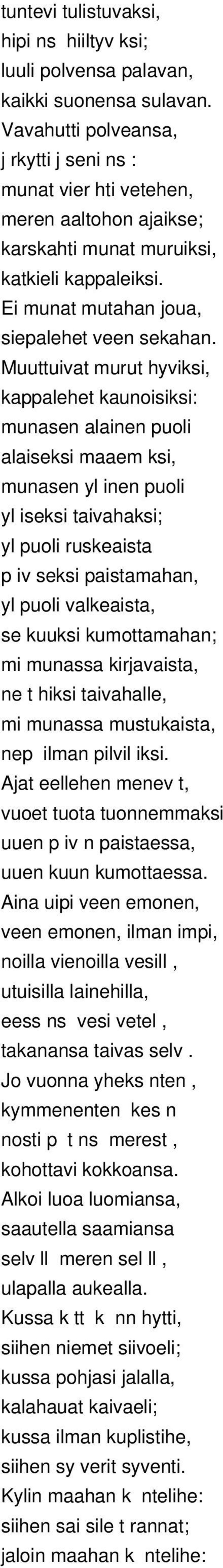 Muuttuivat murut hyviksi, kappalehet kaunoisiksi: munasen alainen puoli alaiseksi maaem ksi, munasen yl inen puoli yl iseksi taivahaksi; yl puoli ruskeaista p iv seksi paistamahan, yl puoli