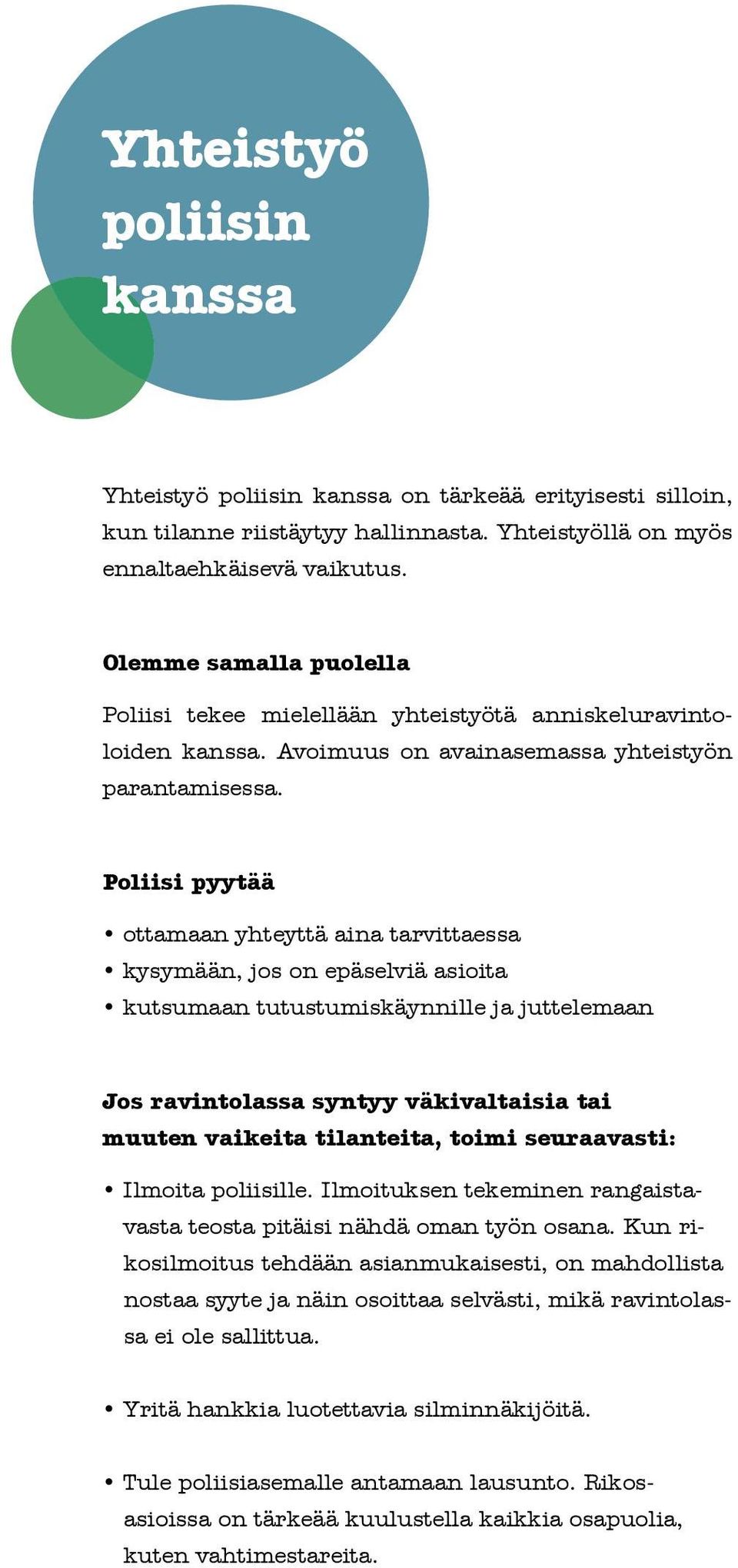 Poliisi pyytää ottamaan yhteyttä aina tarvittaessa kysymään, jos on epäselviä asioita kutsumaan tutustumiskäynnille ja juttelemaan Jos ravintolassa syntyy väkivaltaisia tai muuten vaikeita