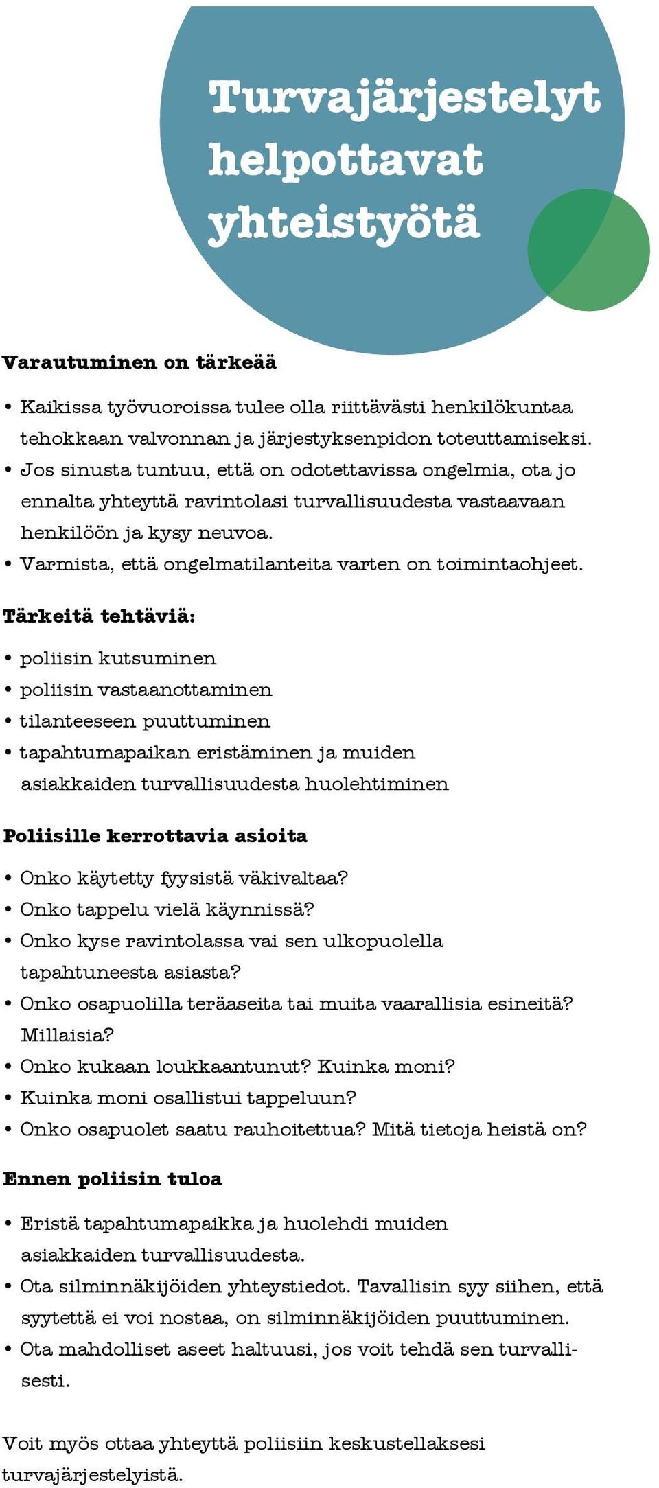 Tärkeitä tehtäviä: poliisin kutsuminen poliisin vastaanottaminen tilanteeseen puuttuminen tapahtumapaikan eristäminen ja muiden asiakkaiden turvallisuudesta huolehtiminen Poliisille kerrottavia