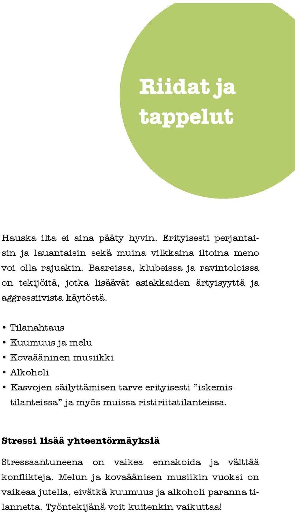 Tilanahtaus Kuumuus ja melu Kovaääninen musiikki Alkoholi Kasvojen säilyttämisen tarve erityisesti iskemistilanteissa ja myös muissa ristiriitatilanteissa.