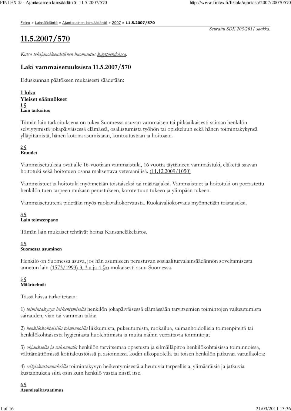 2007/570 Eduskunnan päätöksen mukaisesti säädetään: 1 luku Yleiset säännökset 1 Lain tarkoitus Tämän lain tarkoituksena on tukea Suomessa asuvan vammaisen tai pitkäaikaisesti sairaan henkilön