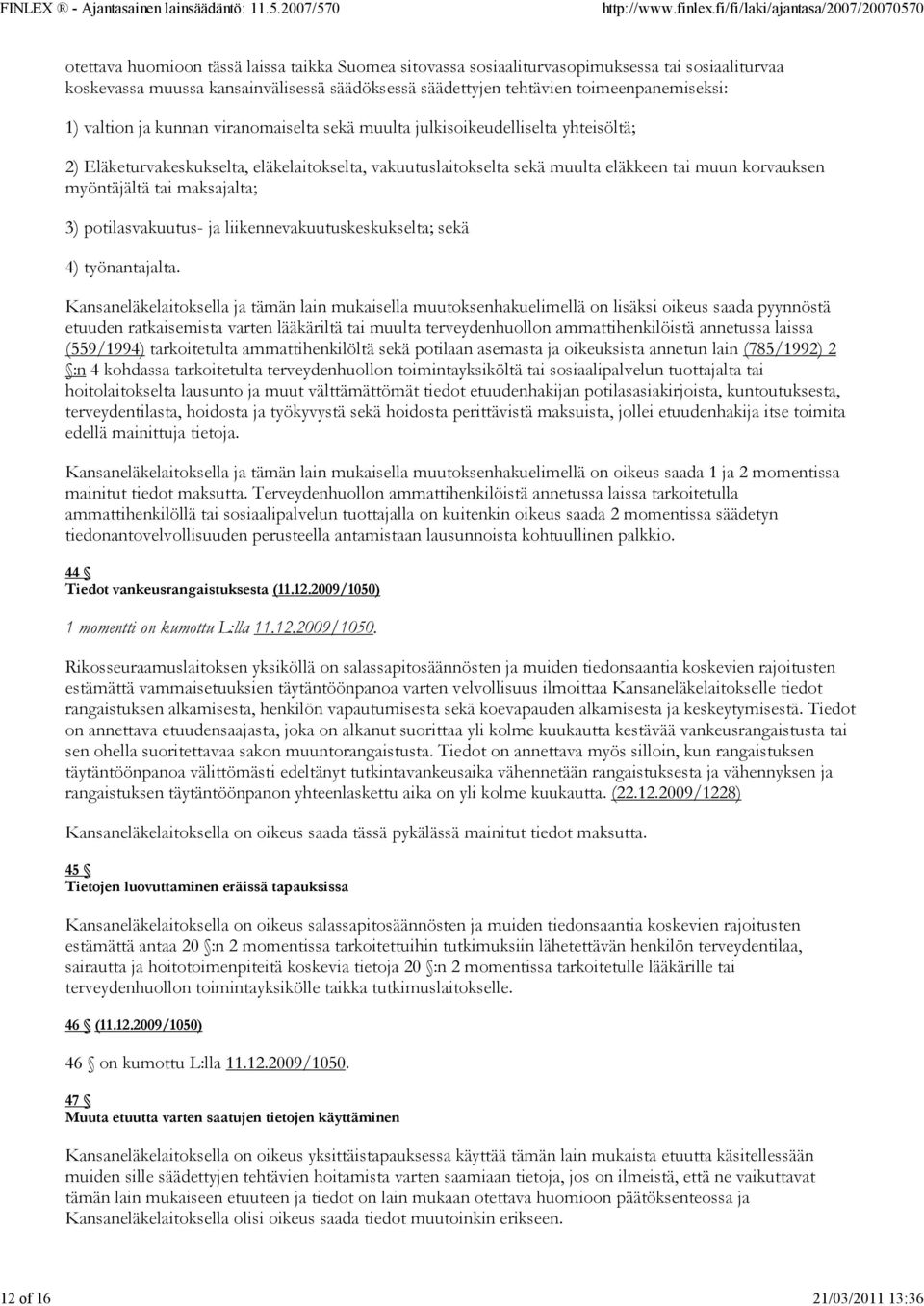 korvauksen myöntäjältä tai maksajalta; 3) potilasvakuutus- ja liikennevakuutuskeskukselta; sekä 4) työnantajalta.