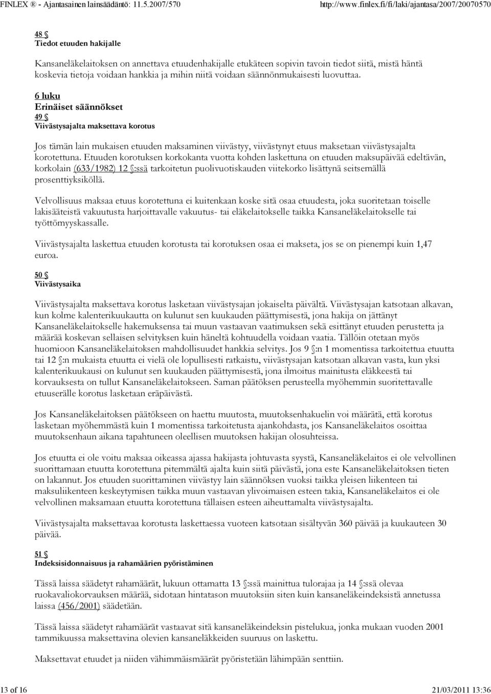 6 luku Erinäiset säännökset 49 Viivästysajalta maksettava korotus Jos tämän lain mukaisen etuuden maksaminen viivästyy, viivästynyt etuus maksetaan viivästysajalta korotettuna.