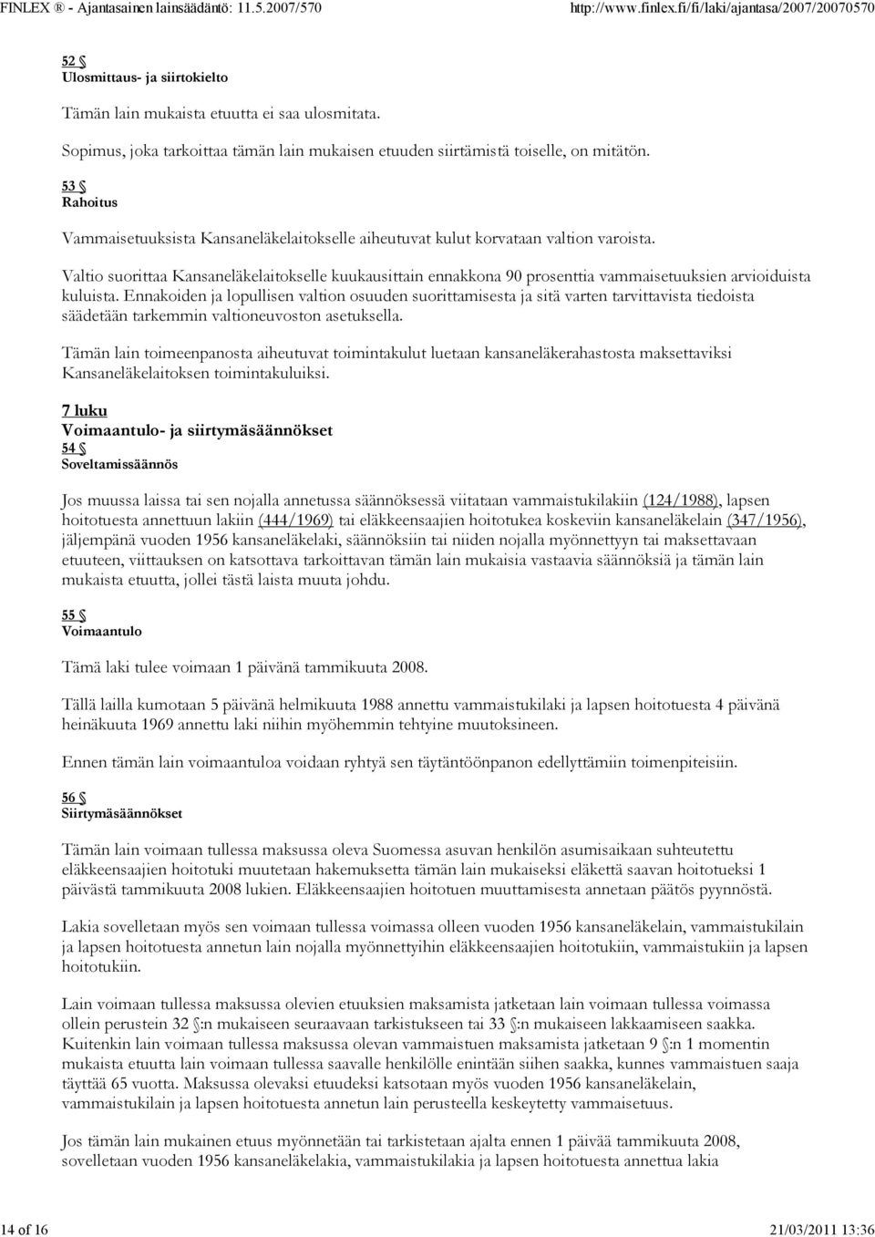 Valtio suorittaa Kansaneläkelaitokselle kuukausittain ennakkona 90 prosenttia vammaisetuuksien arvioiduista kuluista.