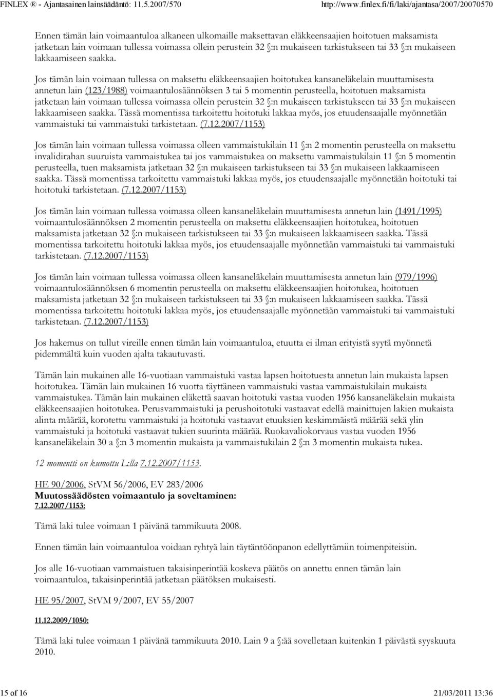 Jos tämän lain voimaan tullessa on maksettu eläkkeensaajien hoitotukea kansaneläkelain muuttamisesta annetun lain (123/1988) voimaantulosäännöksen 3 tai 5 momentin perusteella, hoitotuen maksamista
