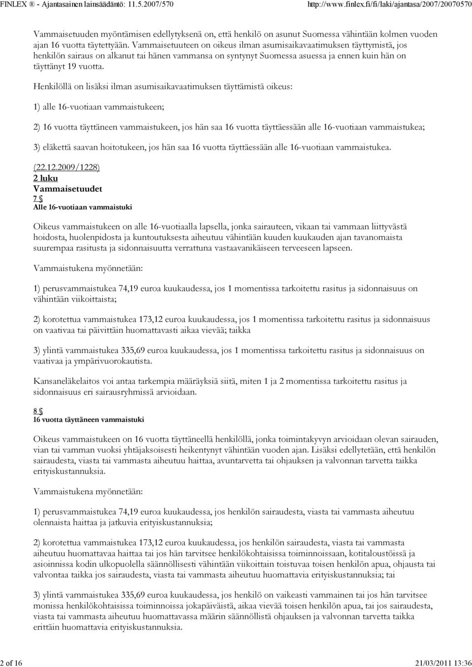 Henkilöllä on lisäksi ilman asumisaikavaatimuksen täyttämistä oikeus: 1) alle 16-vuotiaan vammaistukeen; 2) 16 vuotta täyttäneen vammaistukeen, jos hän saa 16 vuotta täyttäessään alle 16-vuotiaan