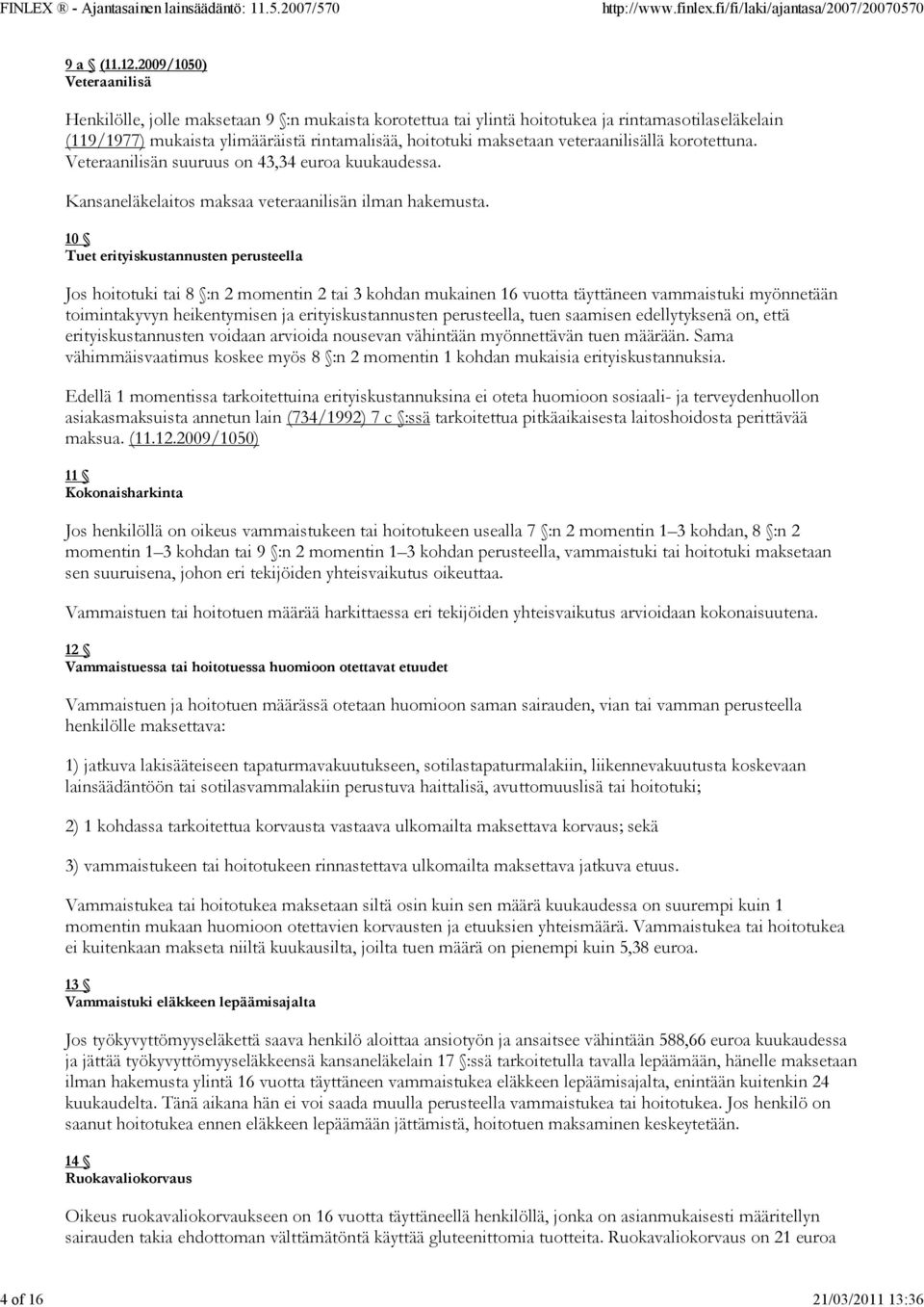 veteraanilisällä korotettuna. Veteraanilisän suuruus on 43,34 euroa kuukaudessa. Kansaneläkelaitos maksaa veteraanilisän ilman hakemusta.