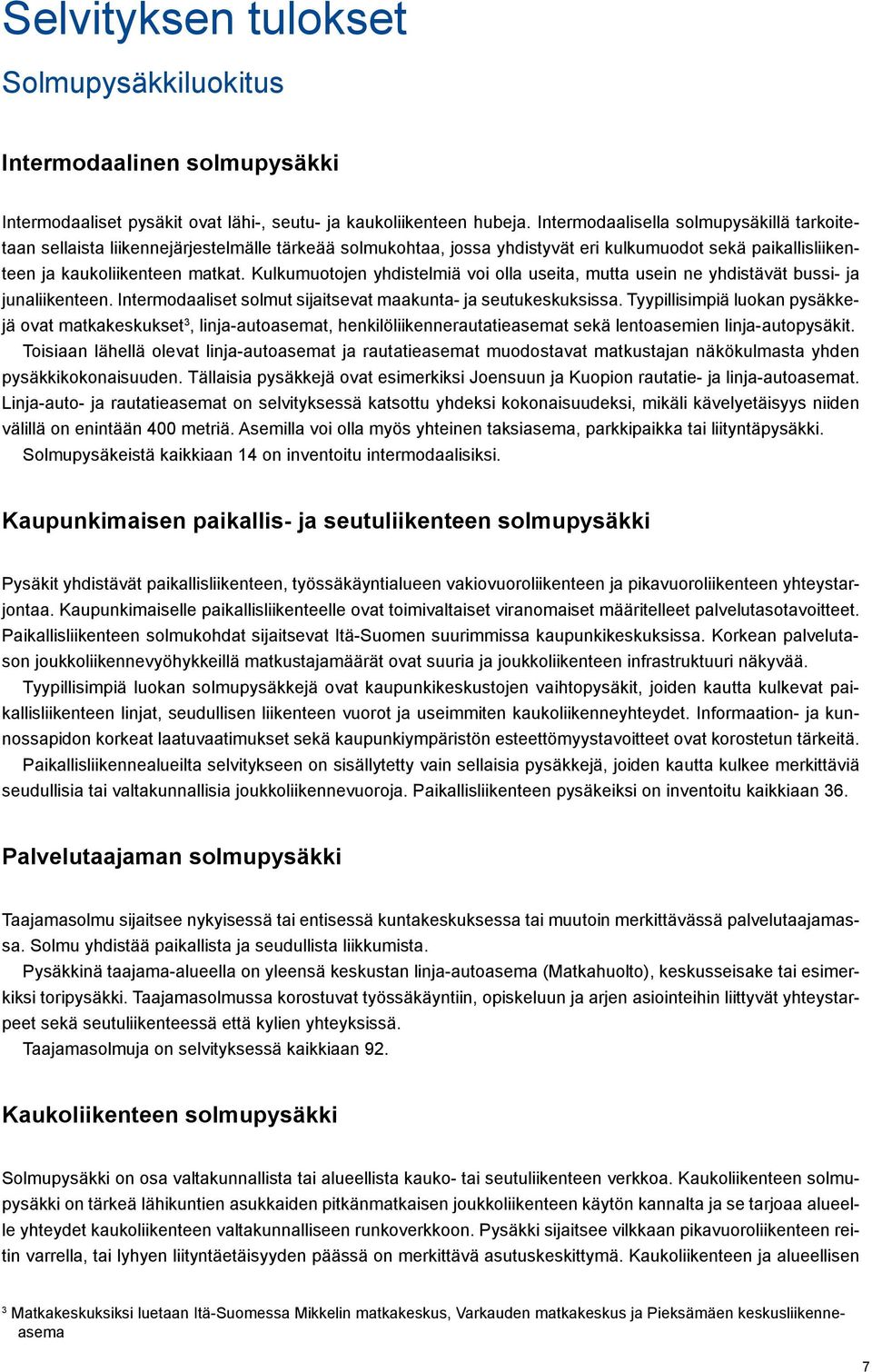 Kulkumuotojen yhdistelmiä voi olla useita, mutta usein ne yhdistävät bussi- ja junaliikenteen. Intermodaaliset solmut sijaitsevat maakunta- ja seutukeskuksissa.