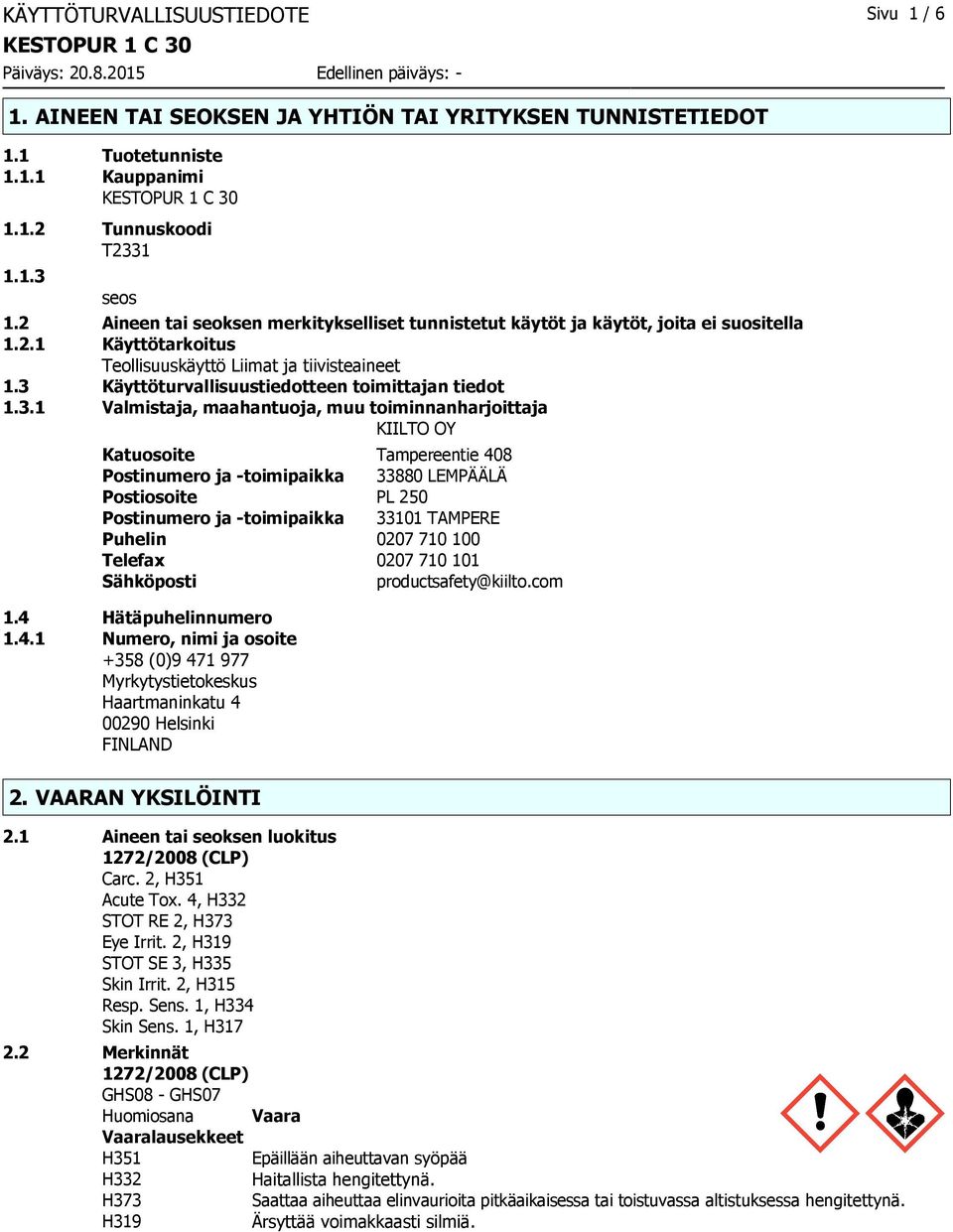 3 Käyttöturvallisuustiedotteen toimittajan tiedot 1.3.1 Valmistaja, maahantuoja, muu toiminnanharjoittaja KIILTO OY Katuosoite Tampereentie 408 Postinumero ja toimipaikka 33880 LEMPÄÄLÄ Postiosoite