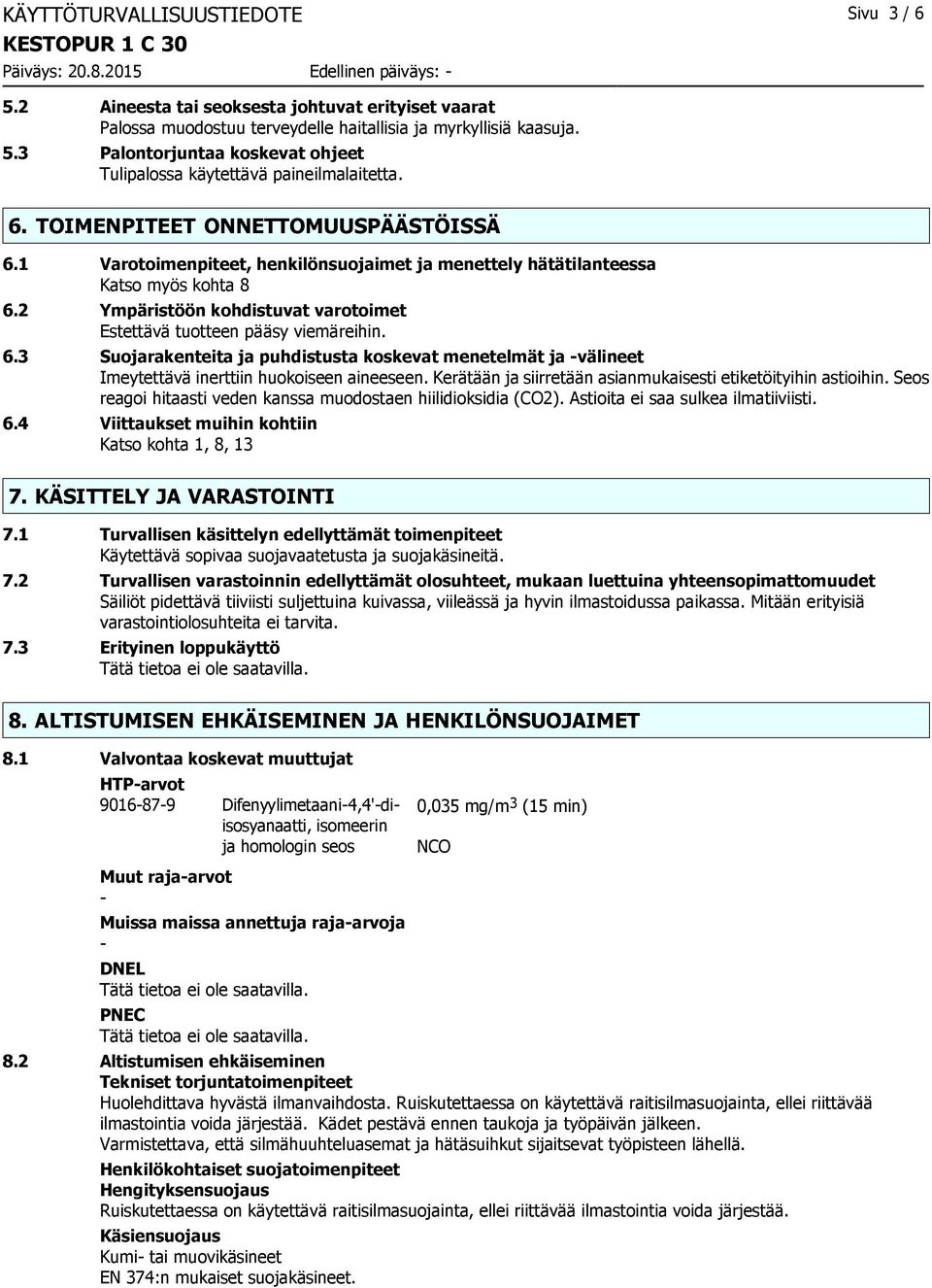 2 Ympäristöön kohdistuvat varotoimet Estettävä tuotteen pääsy viemäreihin. 6.3 Suojarakenteita ja puhdistusta koskevat menetelmät ja välineet Imeytettävä inerttiin huokoiseen aineeseen.