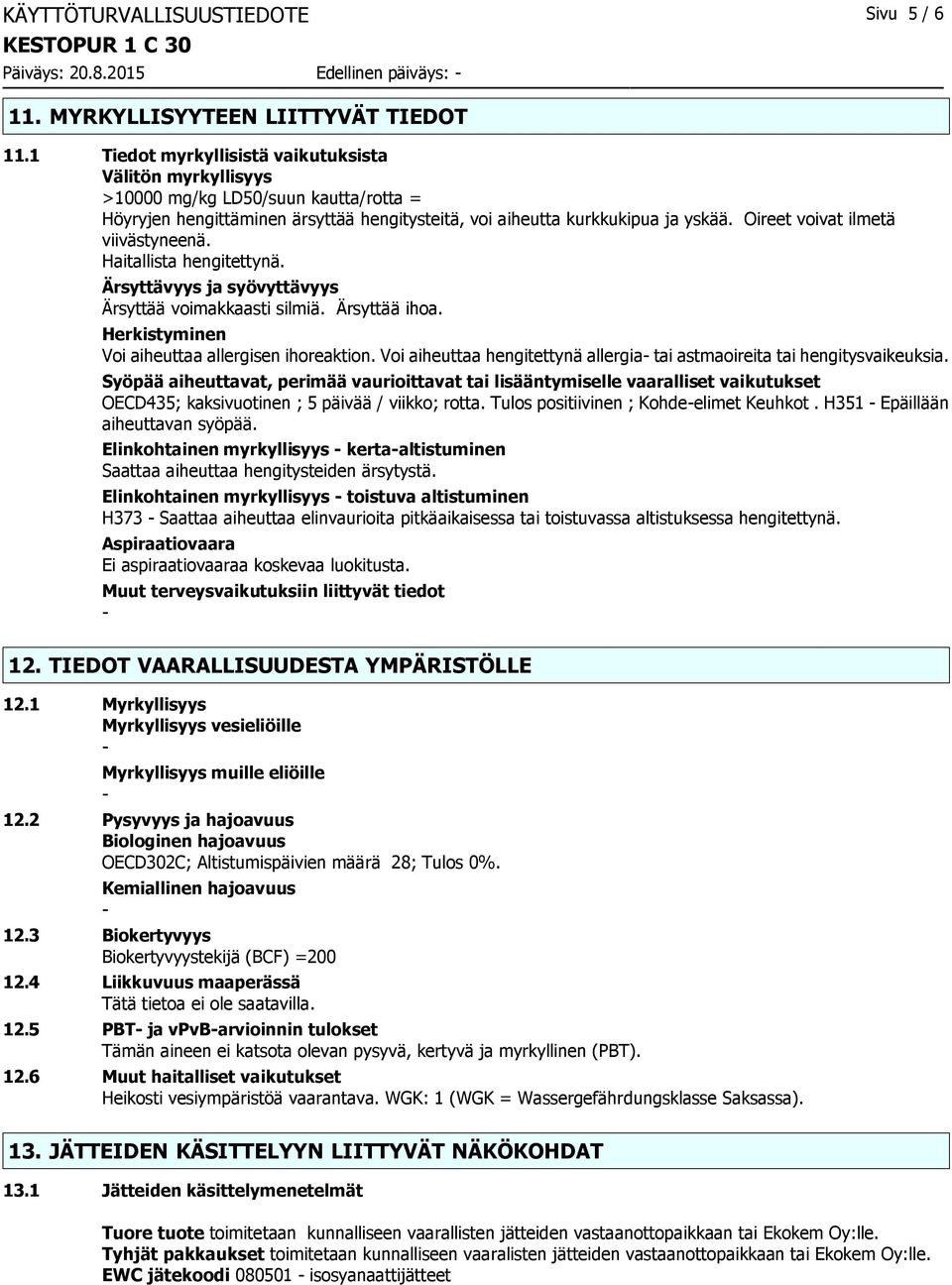 Oireet voivat ilmetä viivästyneenä. Haitallista hengitettynä. Ärsyttävyys ja syövyttävyys Ärsyttää voimakkaasti silmiä. Ärsyttää ihoa. Herkistyminen Voi aiheuttaa allergisen ihoreaktion.