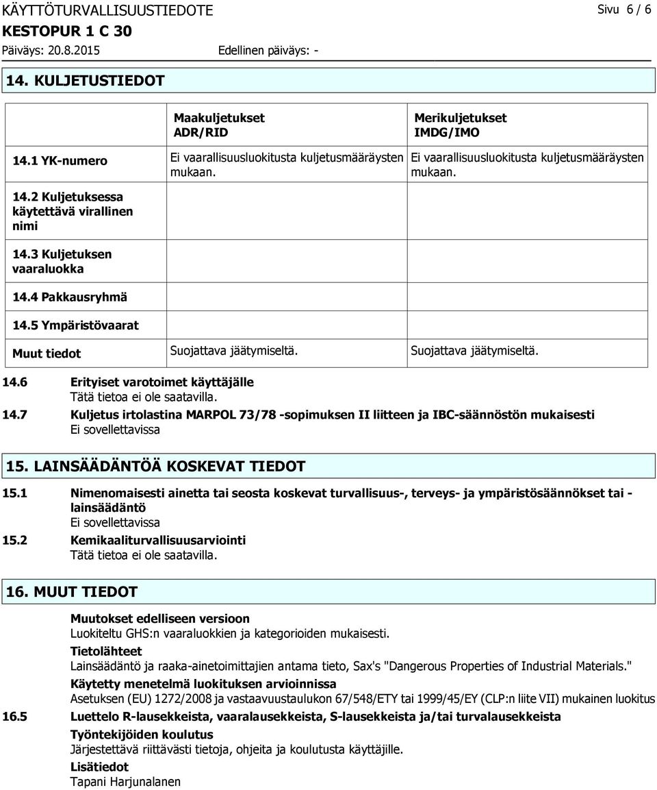 5 Ympäristövaarat Ei vaarallisuusluokitusta kuljetusmääräysten mukaan. Muut tiedot Suojattava jäätymiseltä. Suojattava jäätymiseltä. 14.6 Erityiset varotoimet käyttäjälle 14.