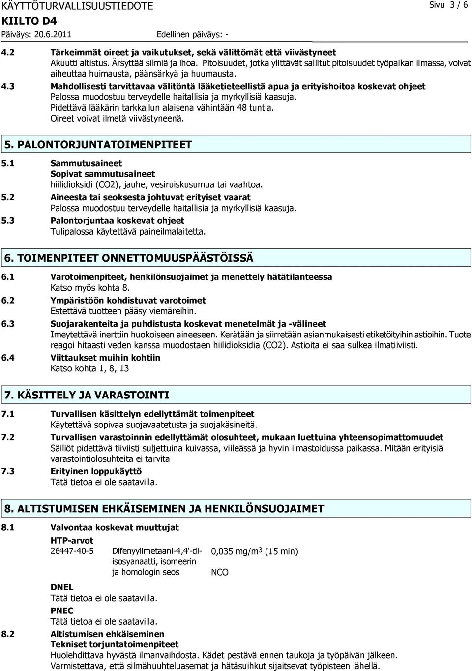 3 Mahdollisesti tarvittavaa välitöntä lääketieteellistä apua ja erityishoitoa koskevat ohjeet Palossa muodostuu terveydelle haitallisia ja myrkyllisiä kaasuja.