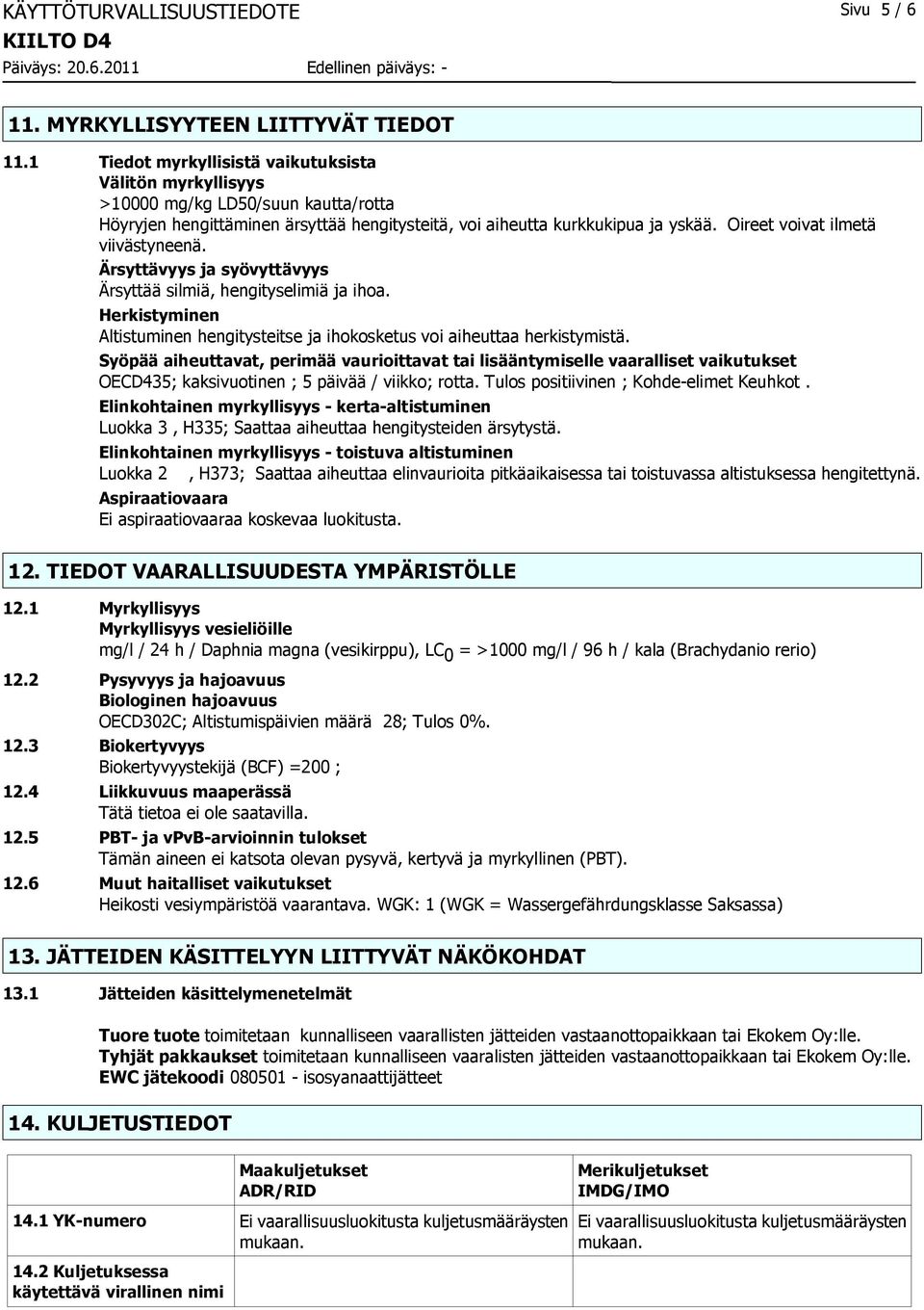 Oireet voivat ilmetä viivästyneenä. Ärsyttävyys ja syövyttävyys Ärsyttää silmiä, hengityselimiä ja ihoa. Herkistyminen Altistuminen hengitysteitse ja ihokosketus voi aiheuttaa herkistymistä.