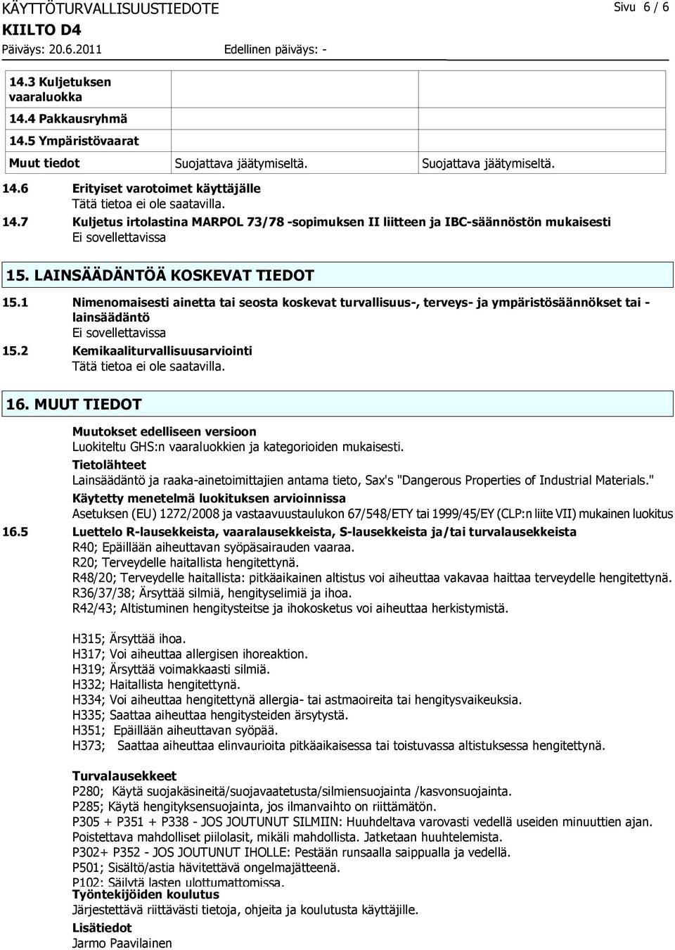 1 Nimenomaisesti ainetta tai seosta koskevat turvallisuus-, terveys- ja ympäristösäännökset tai - lainsäädäntö 15.2 Kemikaaliturvallisuusarviointi 16.