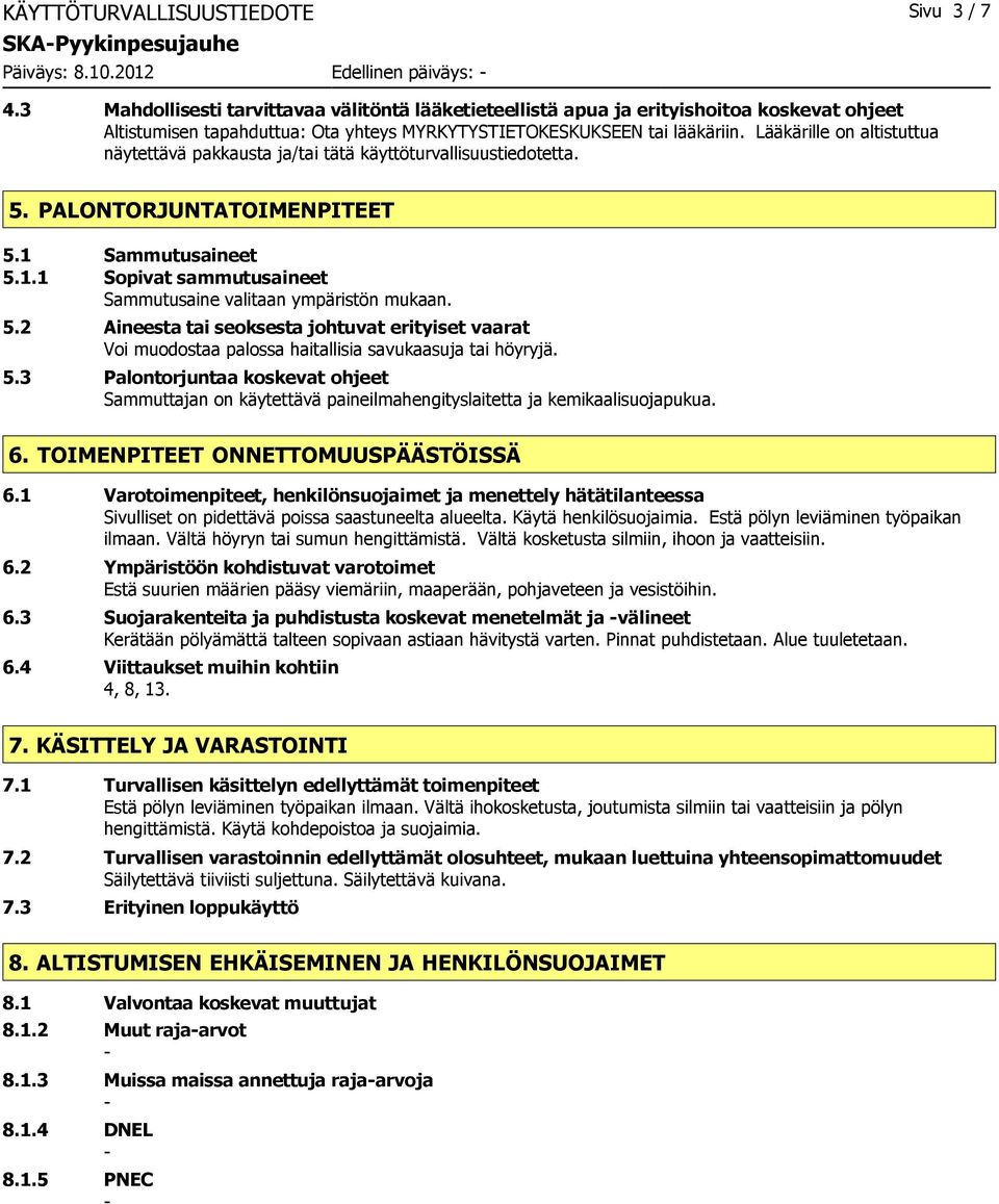 Lääkärille on altistuttua näytettävä pakkausta ja/tai tätä käyttöturvallisuustiedotetta. 5. PALONTORJUNTATOIMENPITEET 5.1 Sammutusaineet 5.1.1 Sopivat sammutusaineet Sammutusaine valitaan ympäristön mukaan.