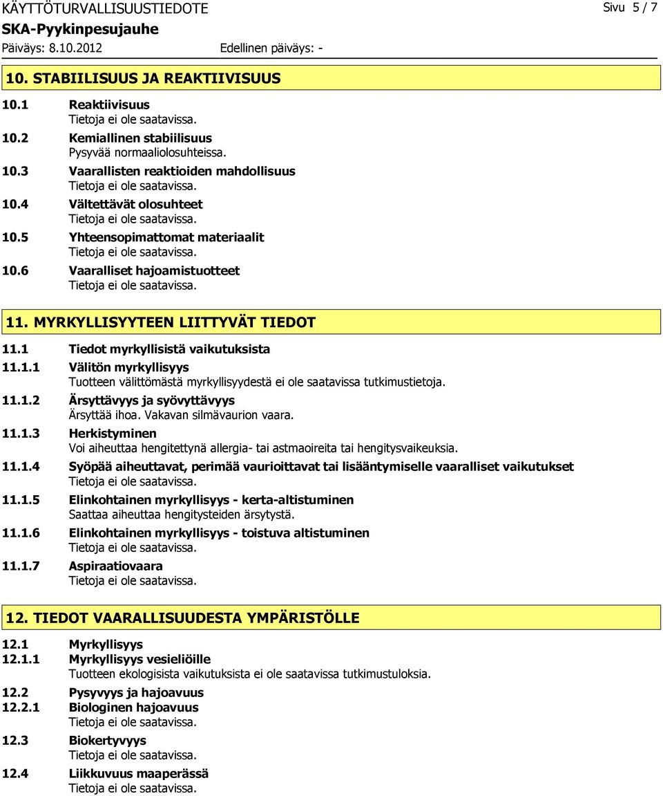 11.1.2 Ärsyttävyys ja syövyttävyys Ärsyttää ihoa. Vakavan silmävaurion vaara. 11.1.3 Herkistyminen Voi aiheuttaa hengitettynä allergia tai astmaoireita tai hengitysvaikeuksia. 11.1.4 Syöpää aiheuttavat, perimää vaurioittavat tai lisääntymiselle vaaralliset vaikutukset 11.