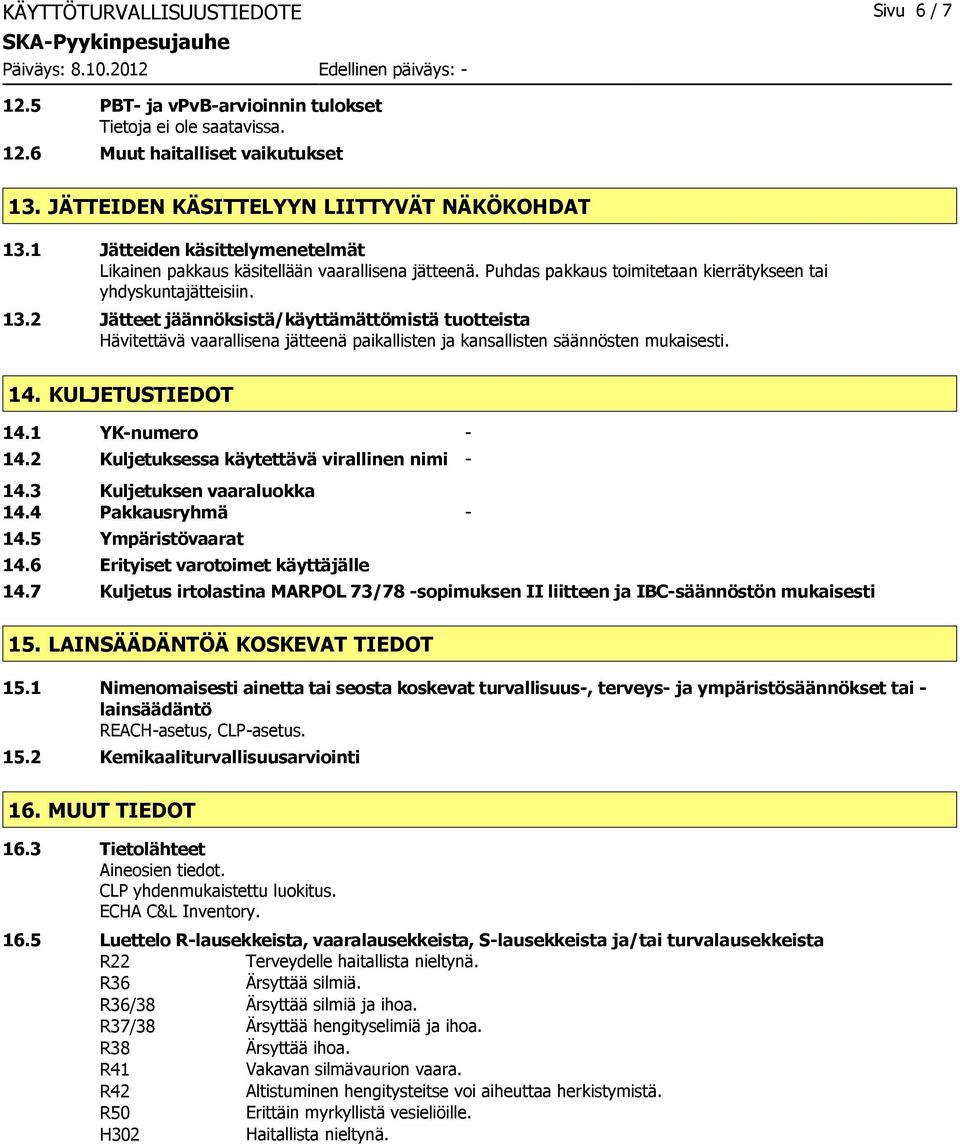 2 Jätteet jäännöksistä/käyttämättömistä tuotteista Hävitettävä vaarallisena jätteenä paikallisten ja kansallisten säännösten mukaisesti. 14. KULJETUSTIEDOT 14.1 YKnumero 14.