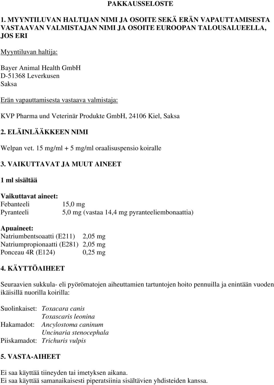 Saksa Erän vapauttamisesta vastaava valmistaja: KVP Pharma und Veterinär Produkte GmbH, 24106 Kiel, Saksa 2. ELÄINLÄÄKKEEN NIMI Welpan vet. 15 mg/ml + 5 mg/ml oraalisuspensio koiralle 3.