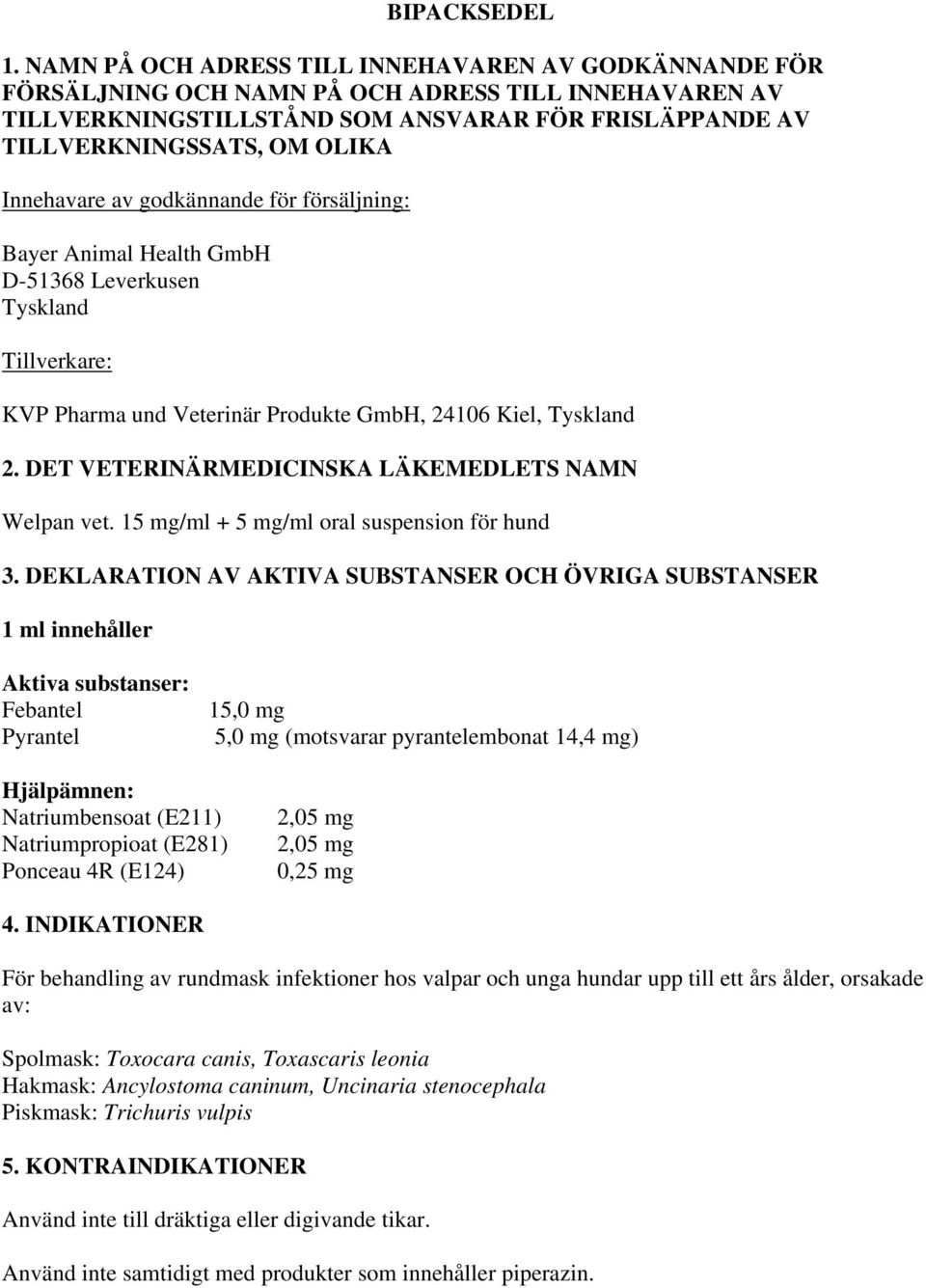 Innehavare av godkännande för försäljning: Bayer Animal Health GmbH D-51368 Leverkusen Tyskland Tillverkare: KVP Pharma und Veterinär Produkte GmbH, 24106 Kiel, Tyskland 2.