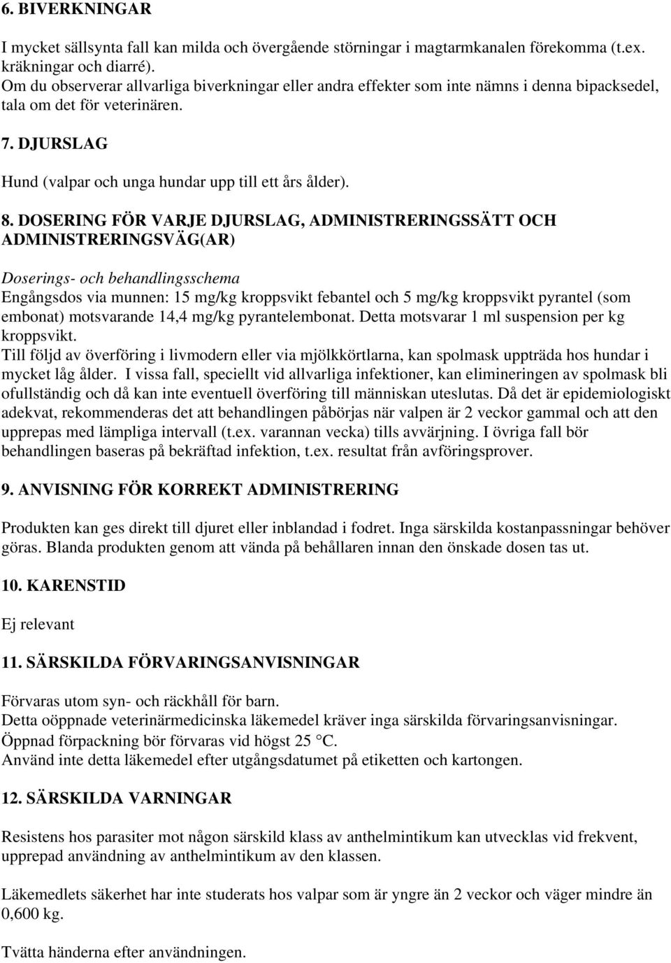 DOSERING FÖR VARJE DJURSLAG, ADMINISTRERINGSSÄTT OCH ADMINISTRERINGSVÄG(AR) Doserings- och behandlingsschema Engångsdos via munnen: 15 mg/kg kroppsvikt febantel och 5 mg/kg kroppsvikt pyrantel (som