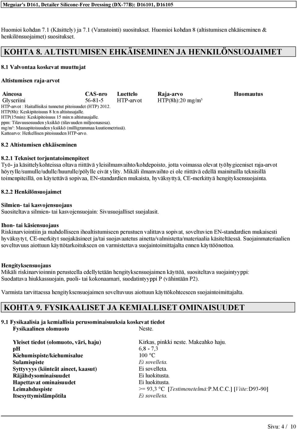 1 Valvontaa koskevat muuttujat Altistumisen raja-arvot Aineosa CAS-nro Luettelo Raja-arvo Huomautus Glyseriini 56-81-5 HTP-arvot HTP(8h):20 mg/m³ HTP-arvot : Haitallisiksi tunnetut pitoisuudet (HTP)