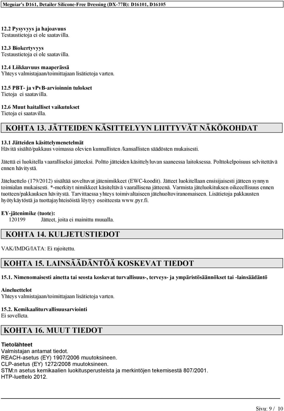 1 Jätteiden käsittelymenetelmät Hävitä sisältö/pakkaus voimassa olevien kunnallisten /kansallisten säädösten mukaisesti. Jätettä ei luokitella vaaralliseksi jätteeksi.