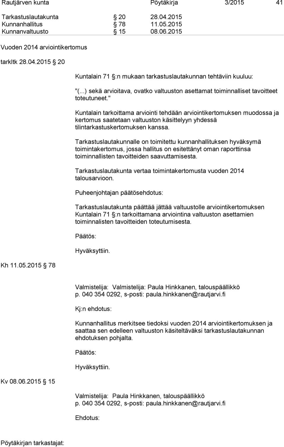 " Kuntalain tarkoittama arviointi tehdään arviointikertomuksen muodossa ja kertomus saatetaan valtuuston käsittelyyn yhdessä tilintarkastuskertomuksen kanssa.