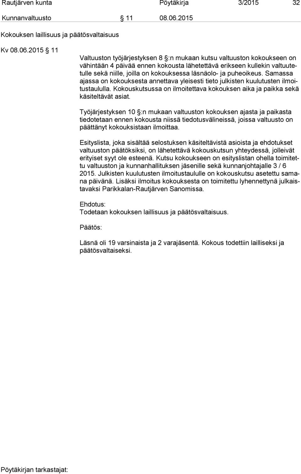 2015 11 Valtuuston työjärjestyksen 8 :n mukaan kutsu valtuuston kokoukseen on vä hin tään 4 päi vää ennen kokousta lähetettävä erikseen kullekin val tuu tetul le sekä niille, joilla on ko kouk ses sa