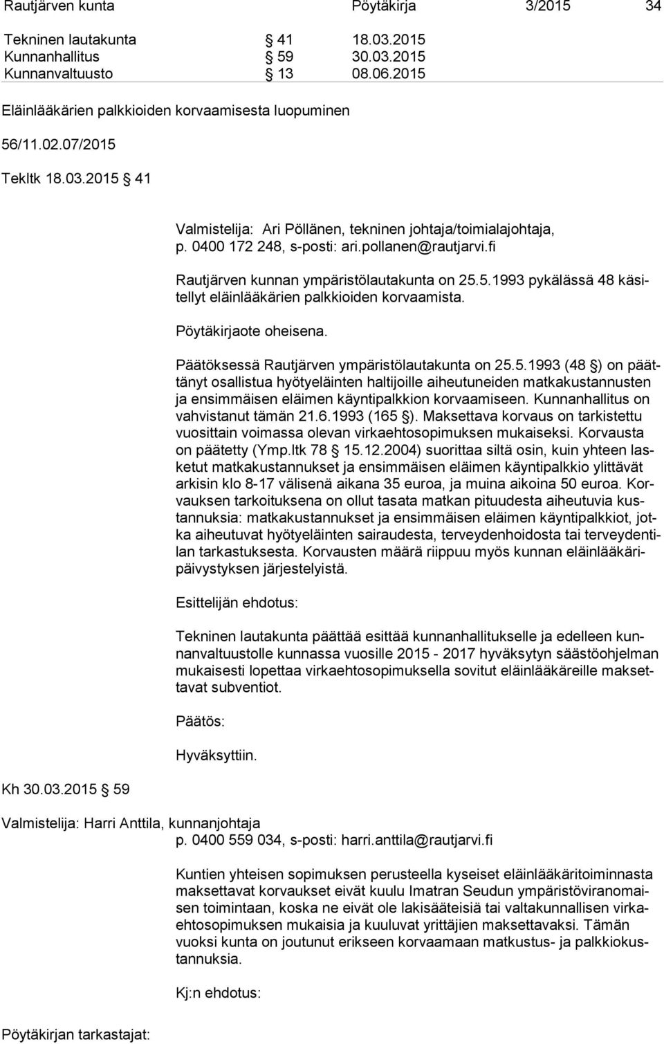 fi Rautjärven kunnan ympäristölautakunta on 25.5.1993 pykälässä 48 kä sitel lyt eläinlääkärien palkkioiden korvaamista. Pöytäkirjaote oheisena. Päätöksessä Rautjärven ympäristölautakunta on 25.5.1993 (48 ) on päättä nyt osallistua hyötyeläinten haltijoille aiheutuneiden mat ka kus tan nus ten ja ensimmäisen eläimen käyntipalkkion korvaamiseen.