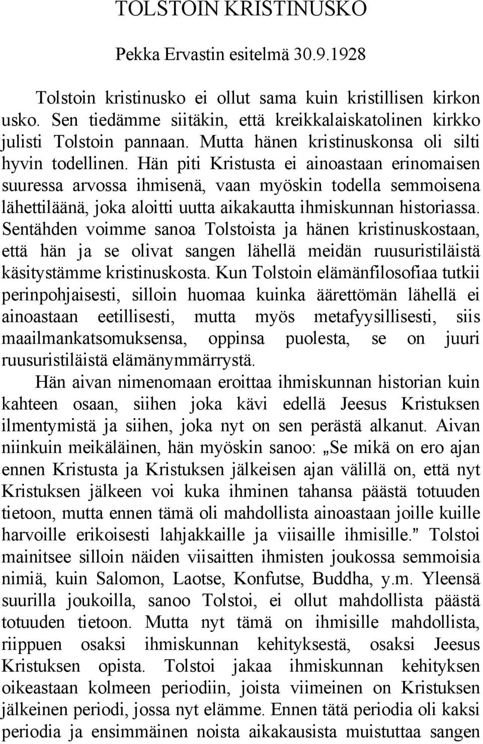 Hän piti Kristusta ei ainoastaan erinomaisen suuressa arvossa ihmisenä, vaan myöskin todella semmoisena lähettiläänä, joka aloitti uutta aikakautta ihmiskunnan historiassa.