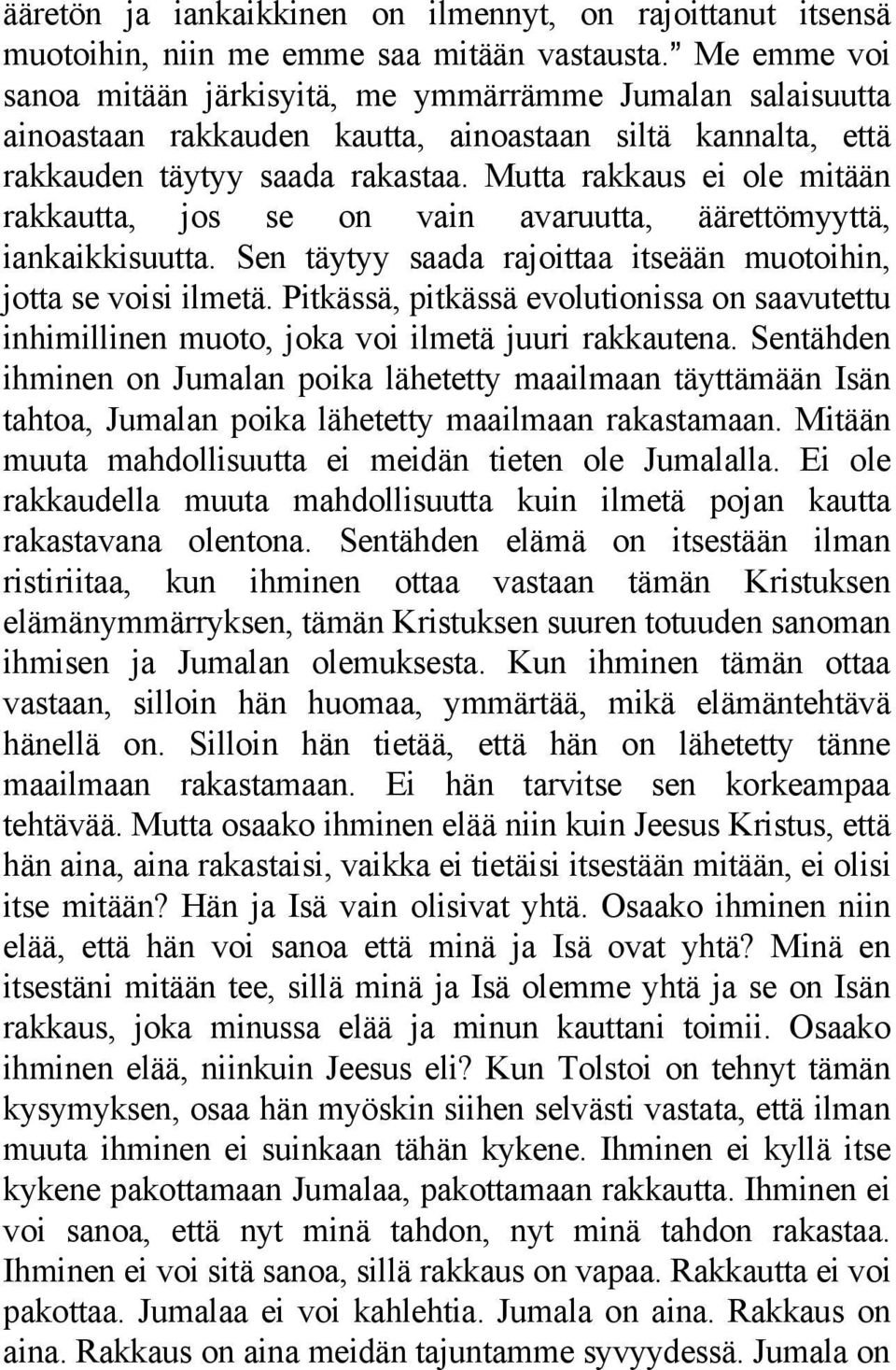 Mutta rakkaus ei ole mitään rakkautta, jos se on vain avaruutta, äärettömyyttä, iankaikkisuutta. Sen täytyy saada rajoittaa itseään muotoihin, jotta se voisi ilmetä.