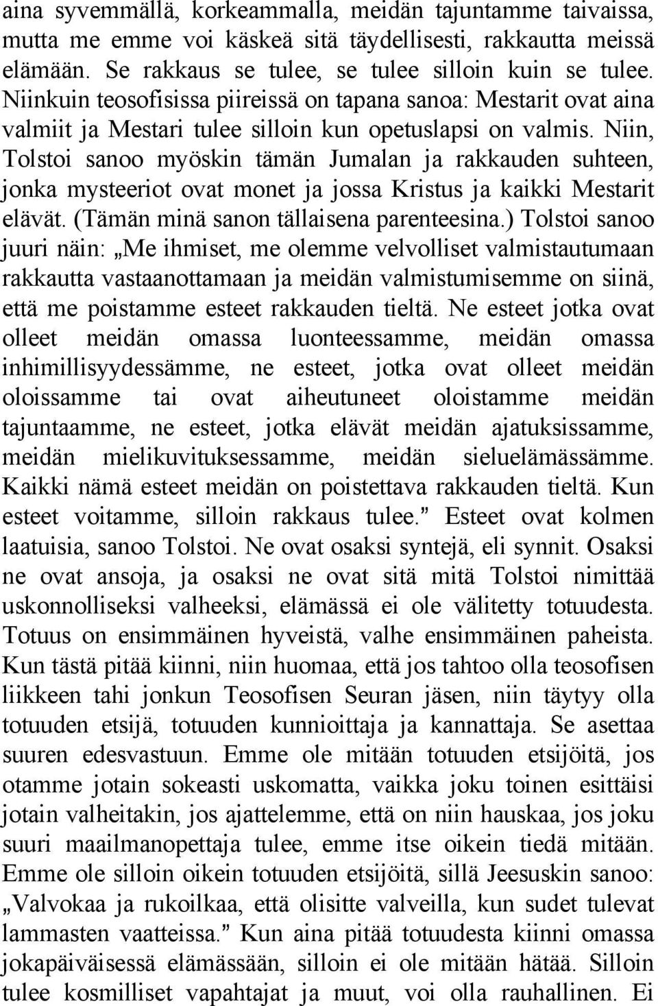 Niin, Tolstoi sanoo myöskin tämän Jumalan ja rakkauden suhteen, jonka mysteeriot ovat monet ja jossa Kristus ja kaikki Mestarit elävät. (Tämän minä sanon tällaisena parenteesina.