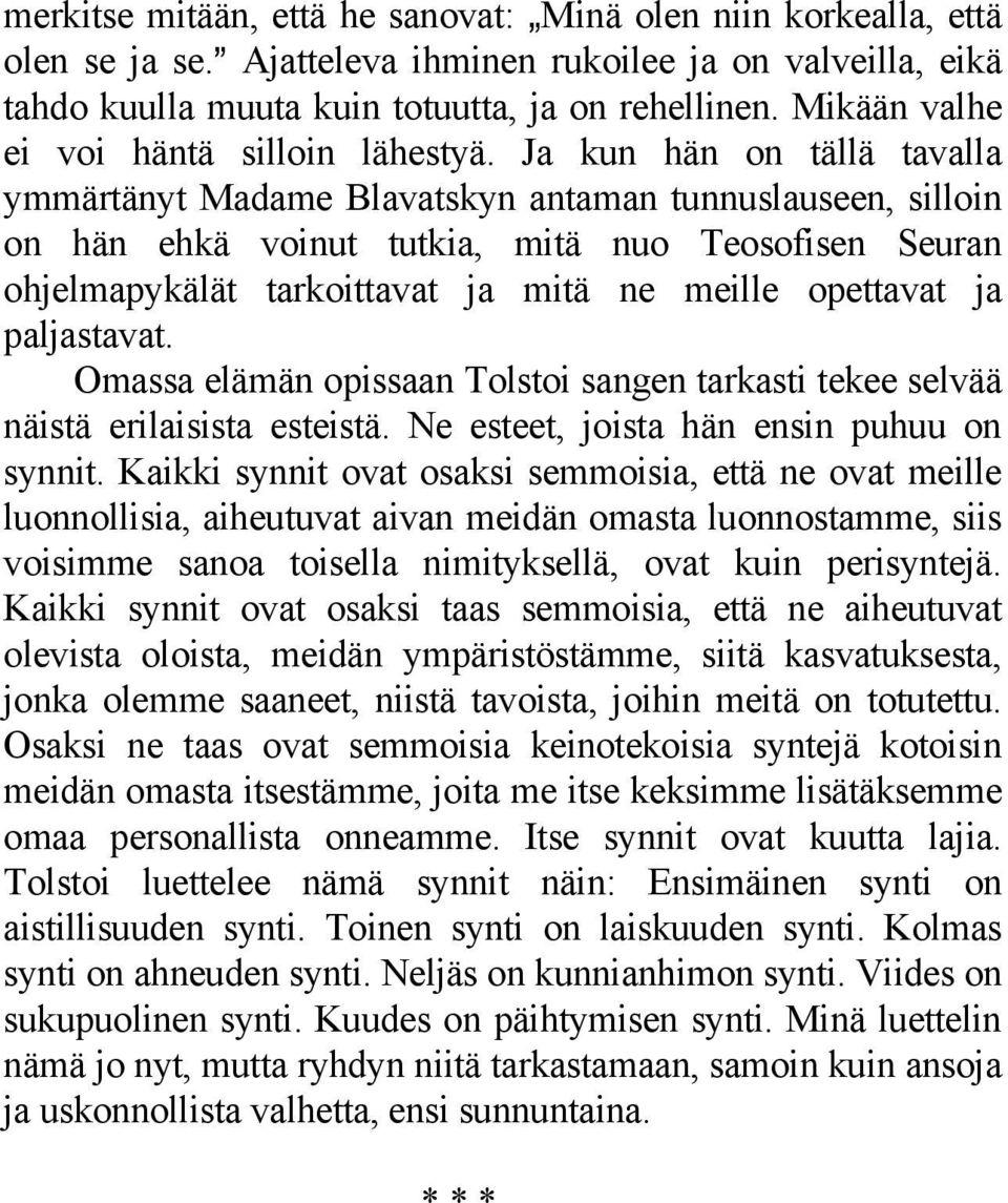 Ja kun hän on tällä tavalla ymmärtänyt Madame Blavatskyn antaman tunnuslauseen, silloin on hän ehkä voinut tutkia, mitä nuo Teosofisen Seuran ohjelmapykälät tarkoittavat ja mitä ne meille opettavat