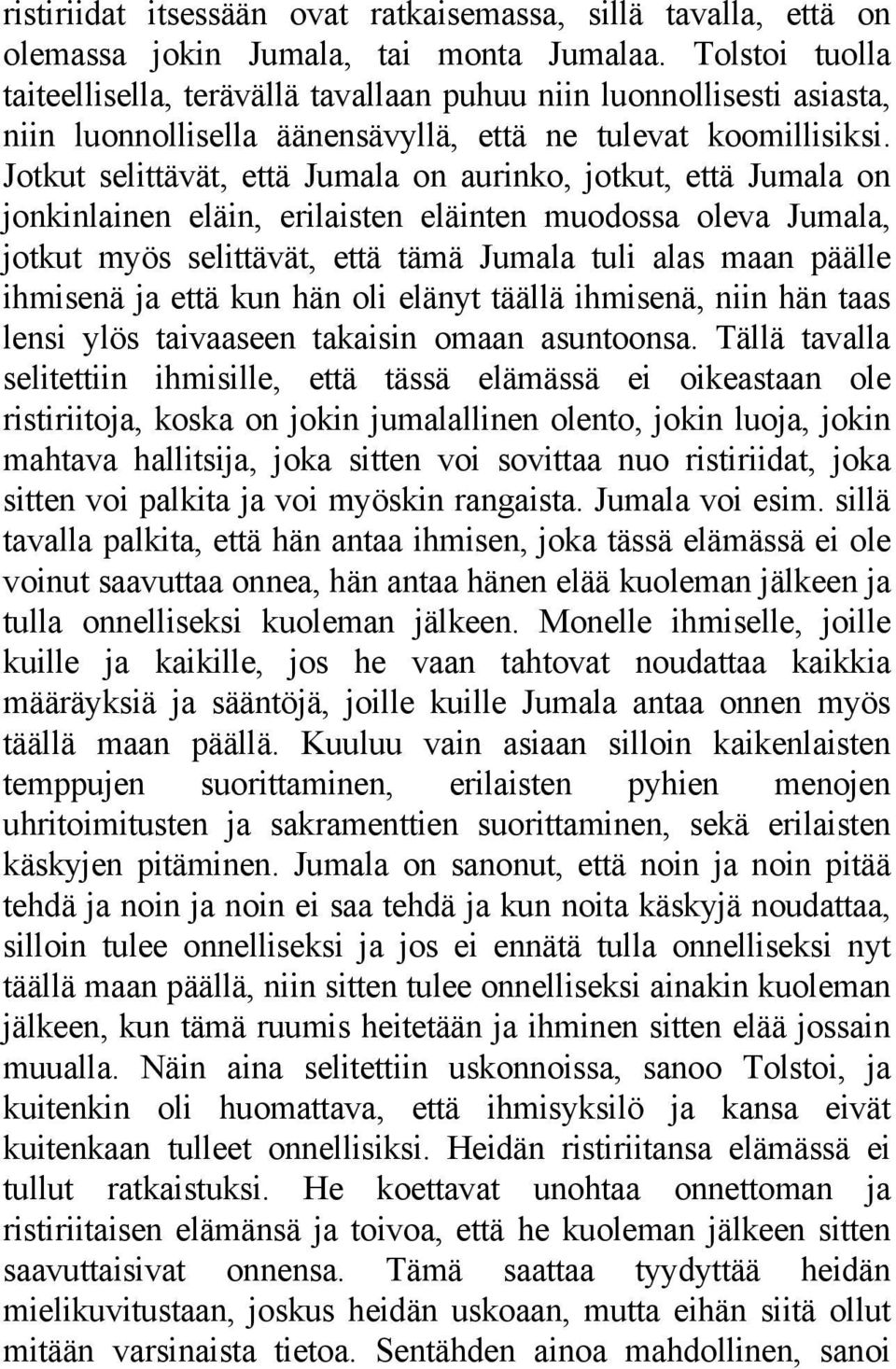 Jotkut selittävät, että Jumala on aurinko, jotkut, että Jumala on jonkinlainen eläin, erilaisten eläinten muodossa oleva Jumala, jotkut myös selittävät, että tämä Jumala tuli alas maan päälle