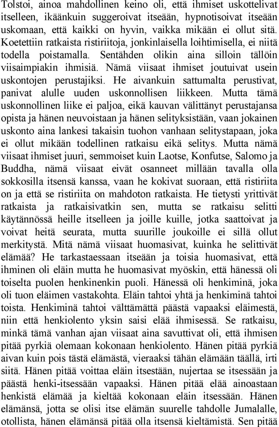 Nämä viisaat ihmiset joutuivat usein uskontojen perustajiksi. He aivankuin sattumalta perustivat, panivat alulle uuden uskonnollisen liikkeen.