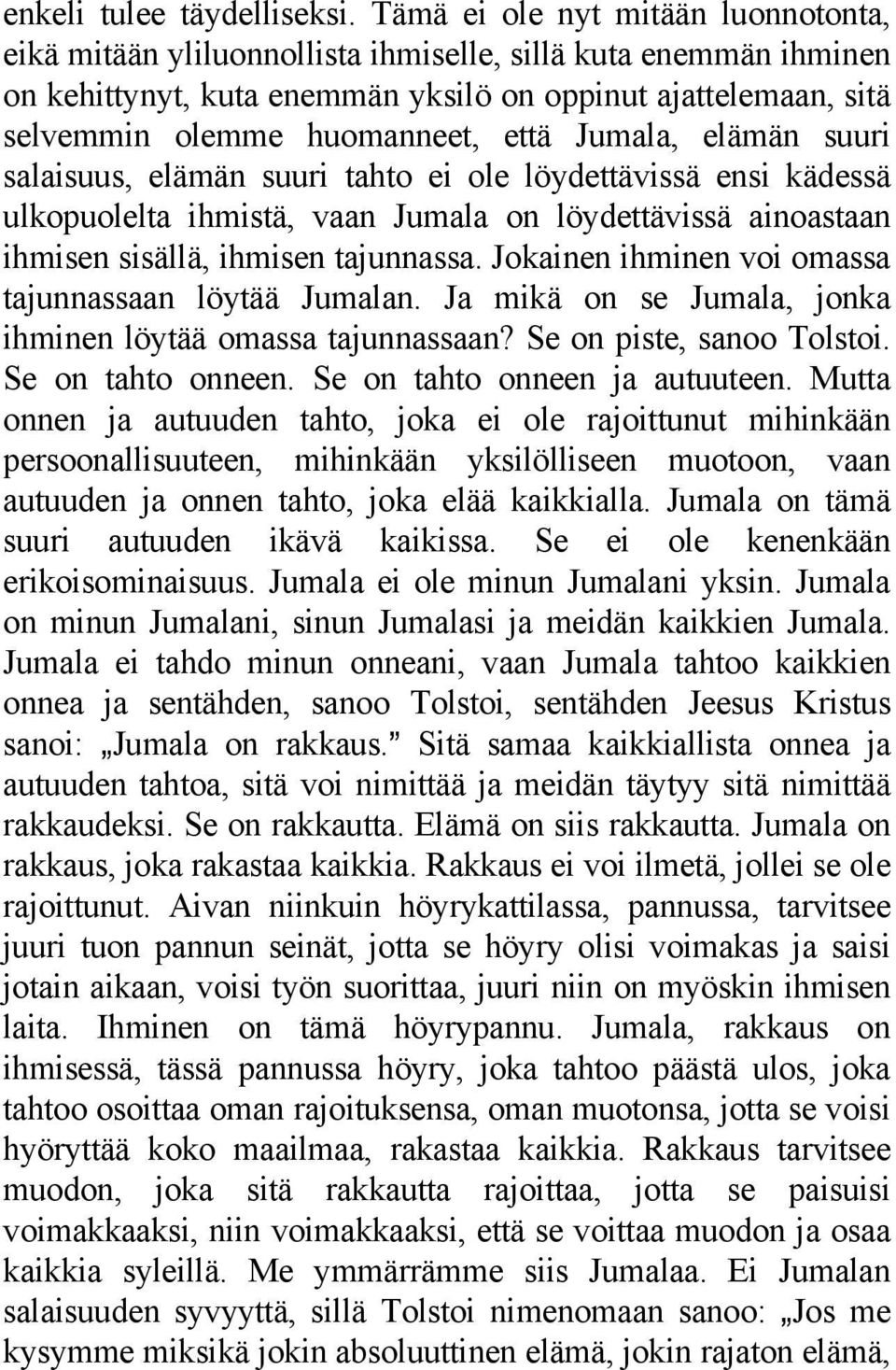 että Jumala, elämän suuri salaisuus, elämän suuri tahto ei ole löydettävissä ensi kädessä ulkopuolelta ihmistä, vaan Jumala on löydettävissä ainoastaan ihmisen sisällä, ihmisen tajunnassa.