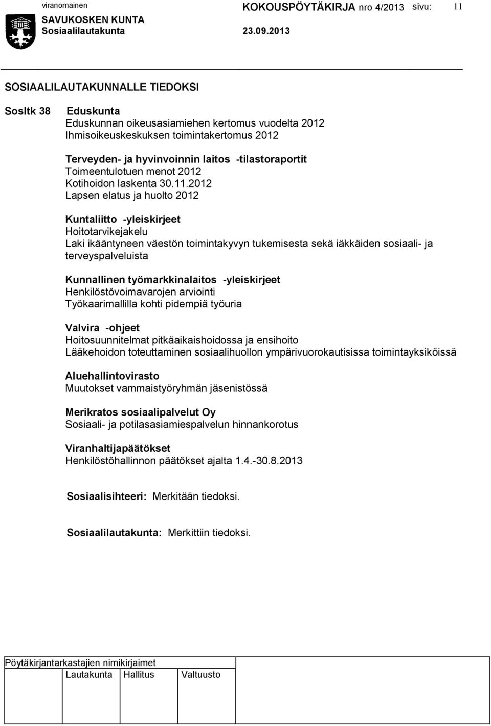 2012 Lapsen elatus ja huolto 2012 Kuntaliitto -yleiskirjeet Hoitotarvikejakelu Laki ikääntyneen väestön toimintakyvyn tukemisesta sekä iäkkäiden sosiaali- ja terveyspalveluista Kunnallinen