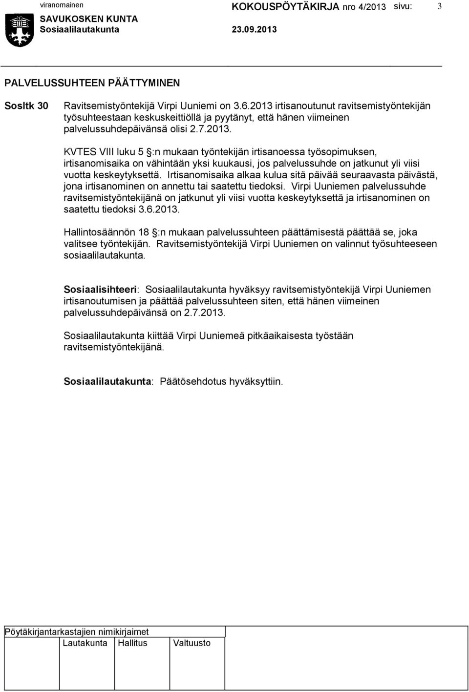 Irtisanomisaika alkaa kulua sitä päivää seuraavasta päivästä, jona irtisanominen on annettu tai saatettu tiedoksi.