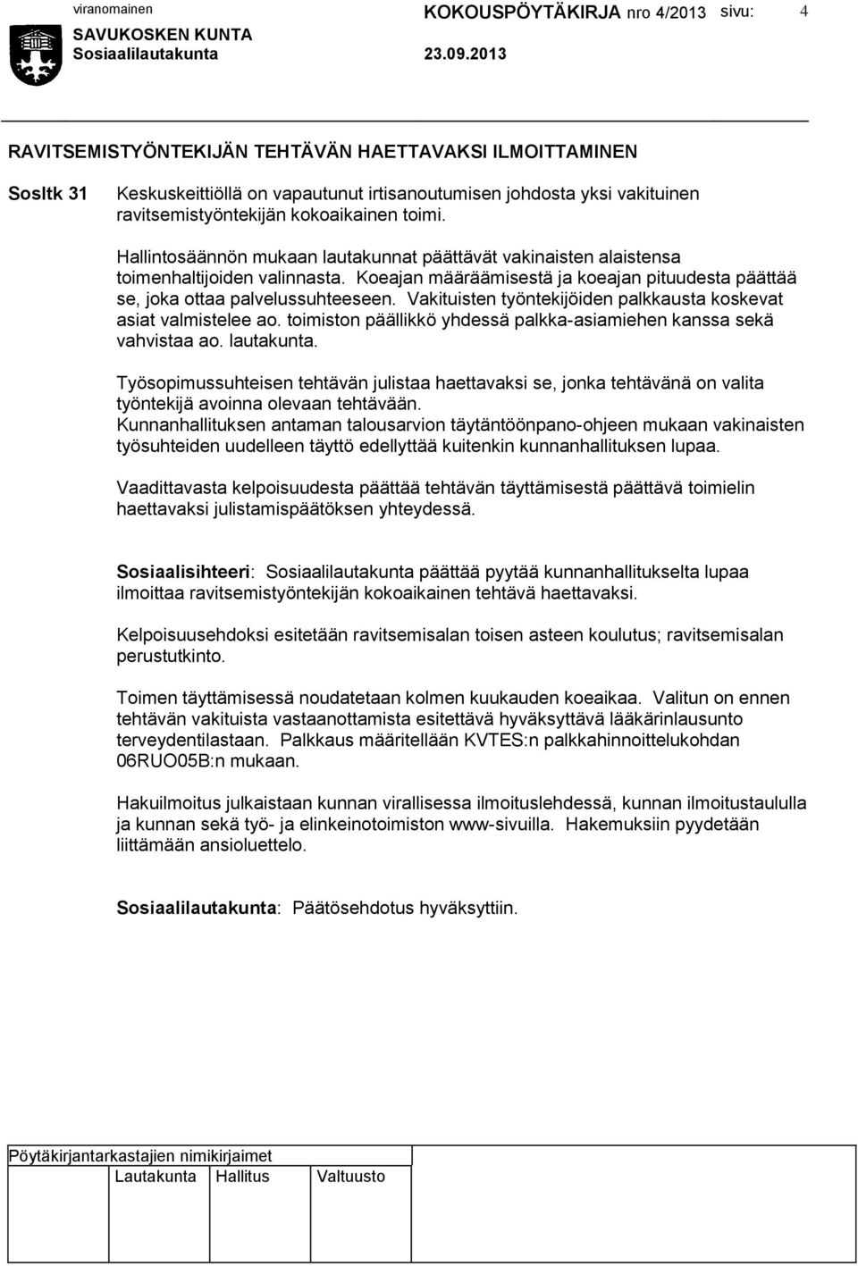 Vakituisten työntekijöiden palkkausta koskevat asiat valmistelee ao. toimiston päällikkö yhdessä palkka-asiamiehen kanssa sekä vahvistaa ao. lautakunta.