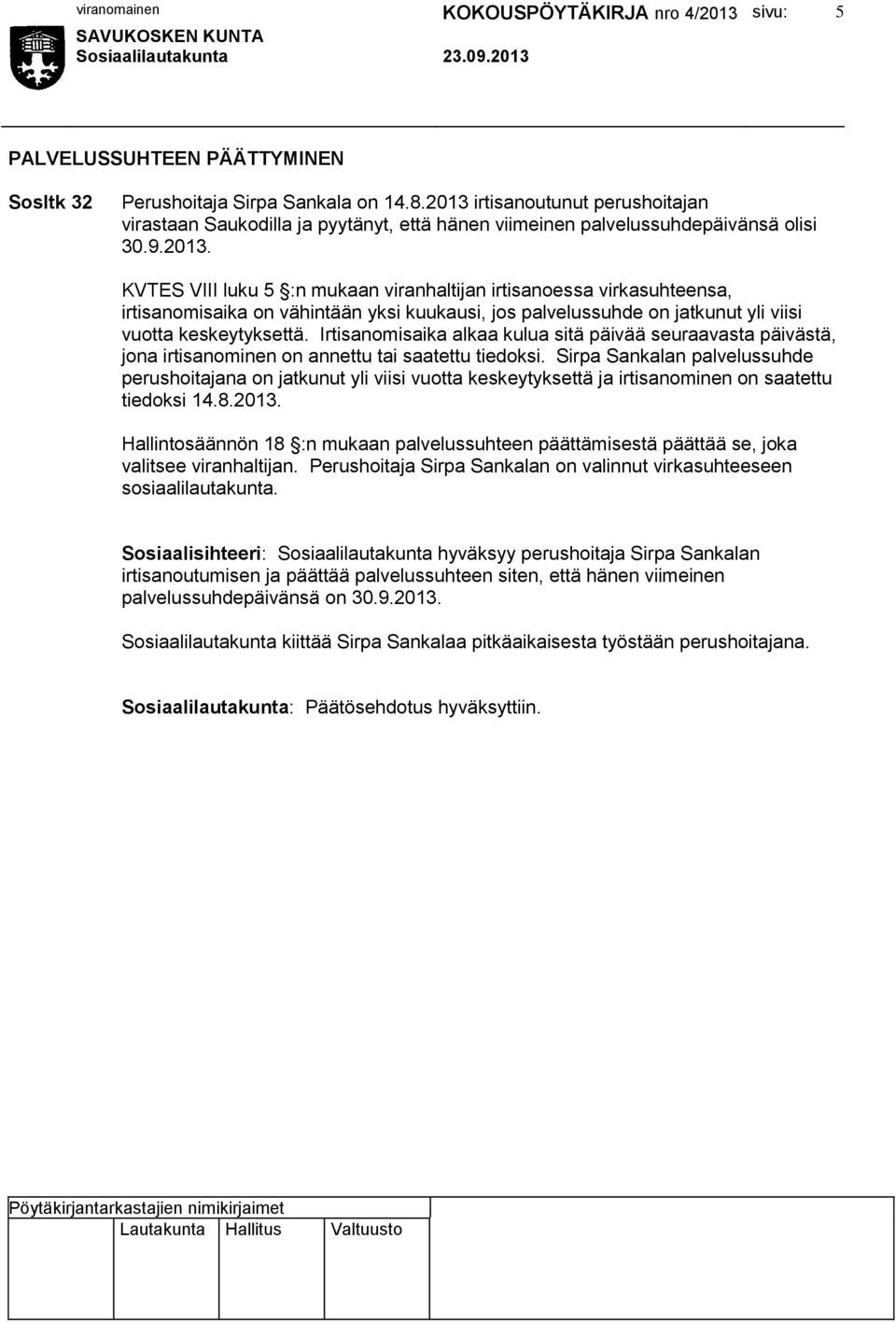Irtisanomisaika alkaa kulua sitä päivää seuraavasta päivästä, jona irtisanominen on annettu tai saatettu tiedoksi.